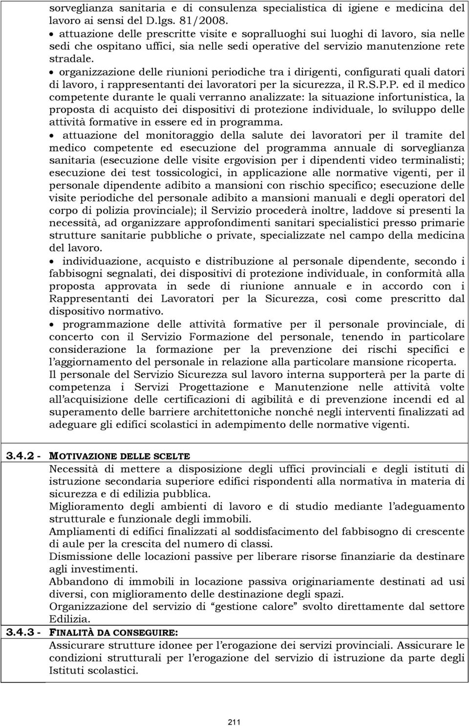 organizzazione delle riunioni periodiche tra i dirigenti, configurati quali datori di lavoro, i rappresentanti dei lavoratori per la sicurezza, il R.S.P.