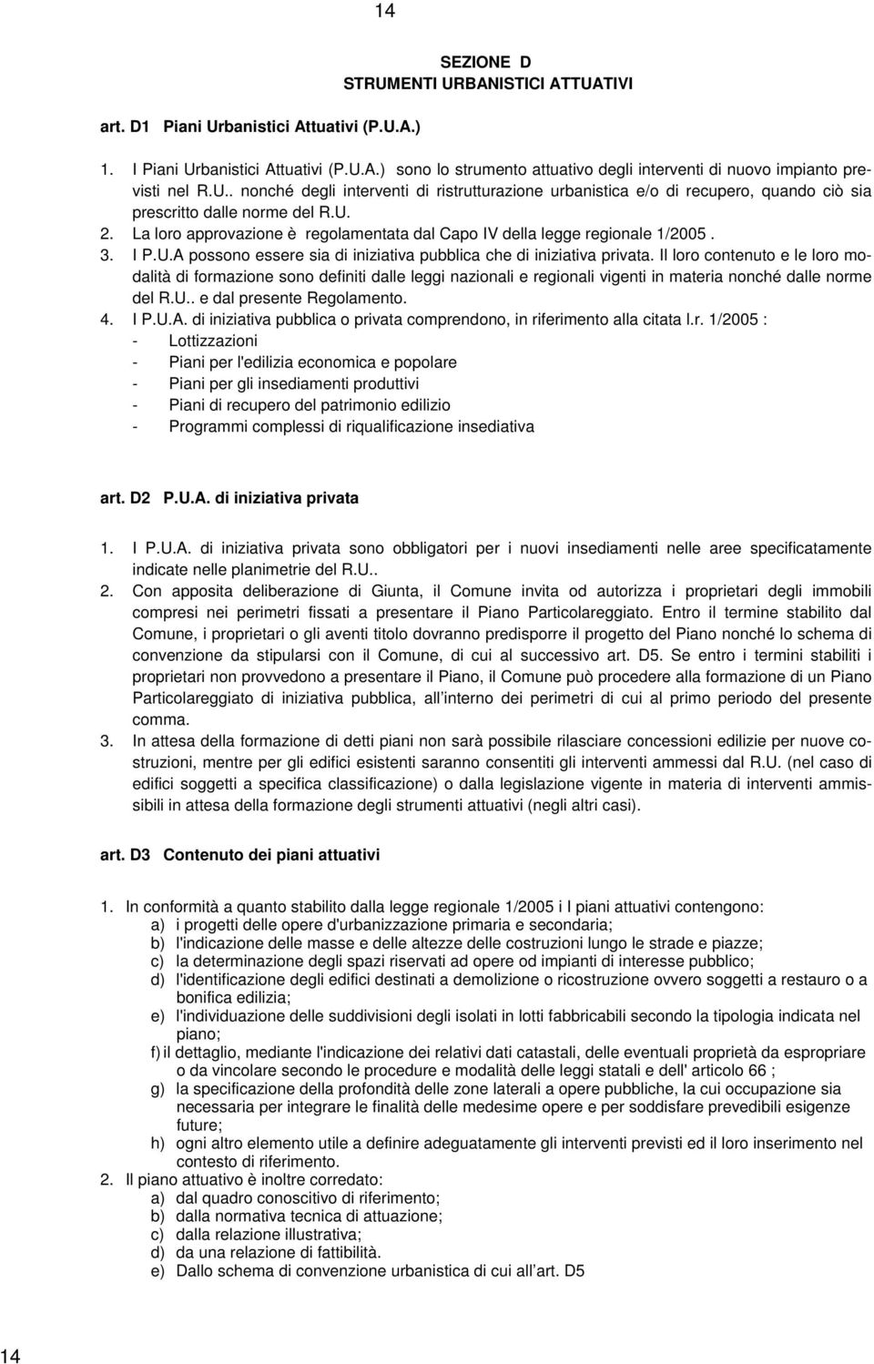 La loro approvazione è regolamentata dal Capo IV della legge regionale 1/2005. 3. I P.U.A possono essere sia di iniziativa pubblica che di iniziativa privata.