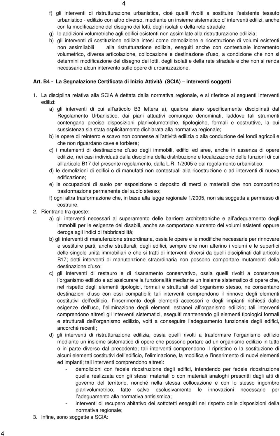 gli interventi di sostituzione edilizia intesi come demolizione e ricostruzione di volumi esistenti non assimilabili alla ristrutturazione edilizia, eseguiti anche con contestuale incremento