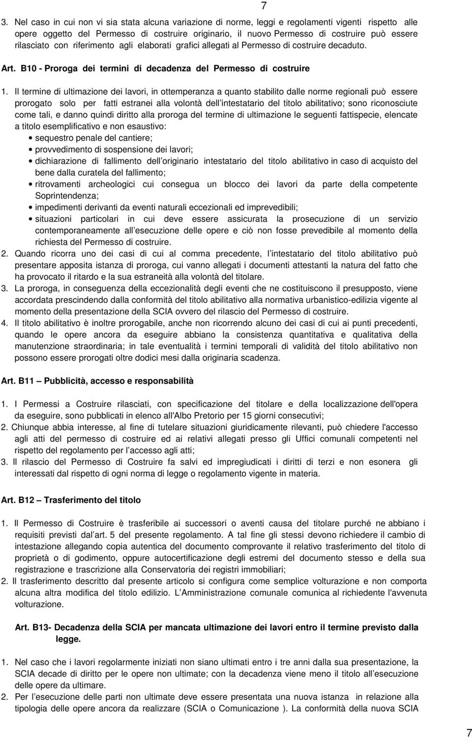 Il termine di ultimazione dei lavori, in ottemperanza a quanto stabilito dalle norme regionali può essere prorogato solo per fatti estranei alla volontà dell intestatario del titolo abilitativo; sono