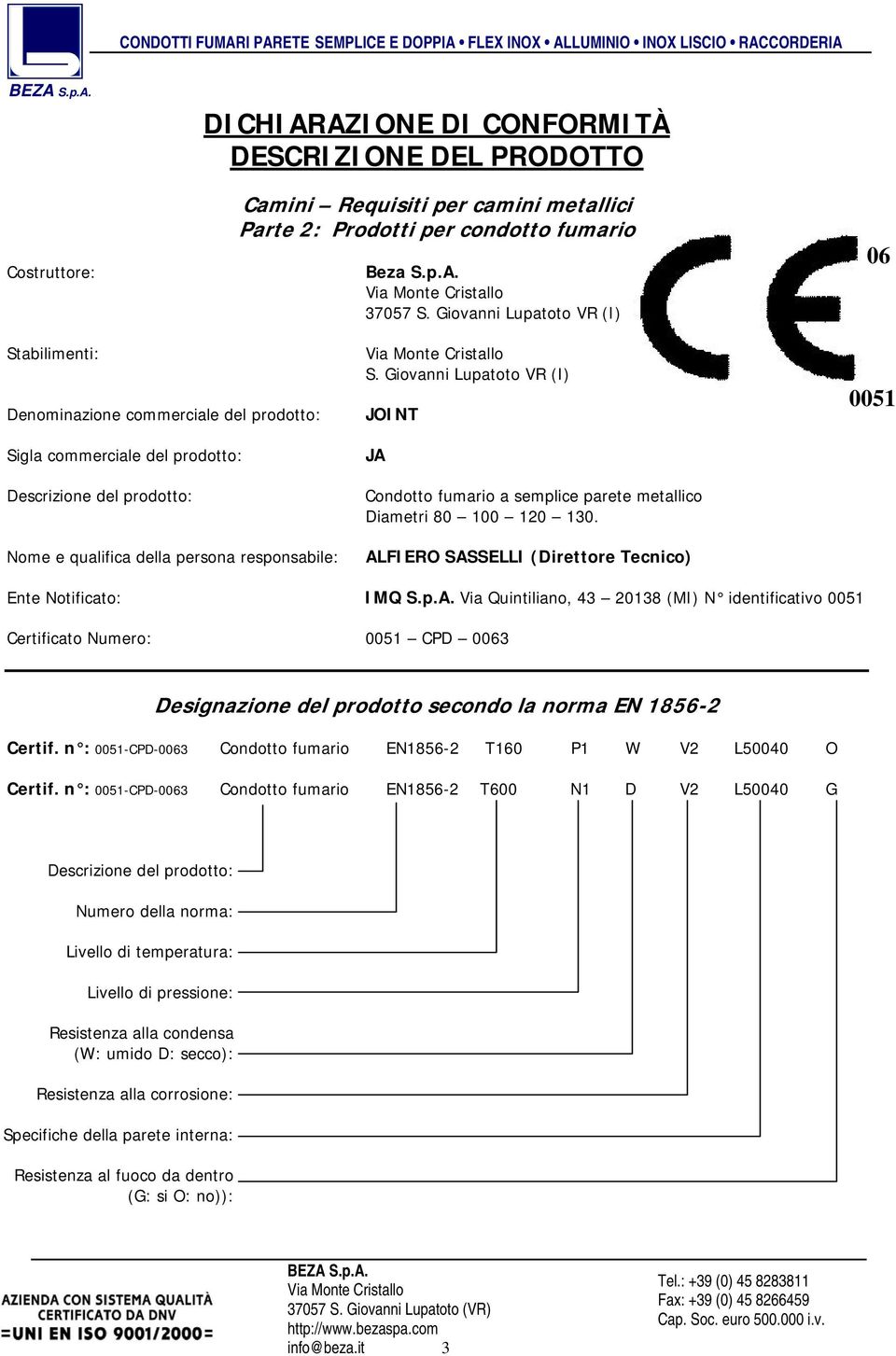 Giovanni Lupatoto VR (I) JOINT JA Condotto fumario a semplice parete metallico Diametri 80 100 120 130. ALFIERO SASSELLI (Direttore Tecnico) 0051 Ente Notificato: IMQ S.p.A. Via Quintiliano, 43 20138 (MI) N identificativo 0051 Certificato Numero: 0051 CPD 0063 Designazione del prodotto secondo la norma EN 1856-2 Certif.
