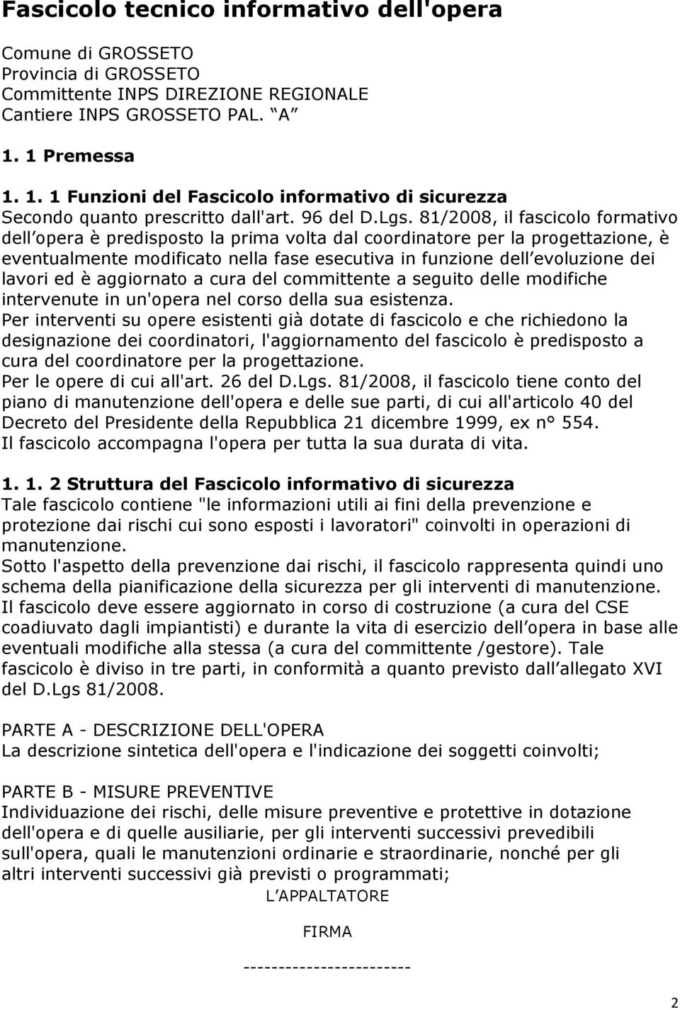 81/2008, il fascicolo formativo dell opera è predisposto la prima volta dal coordinatore per la progettazione, è eventualmente modificato nella fase esecutiva in funzione dell evoluzione dei lavori