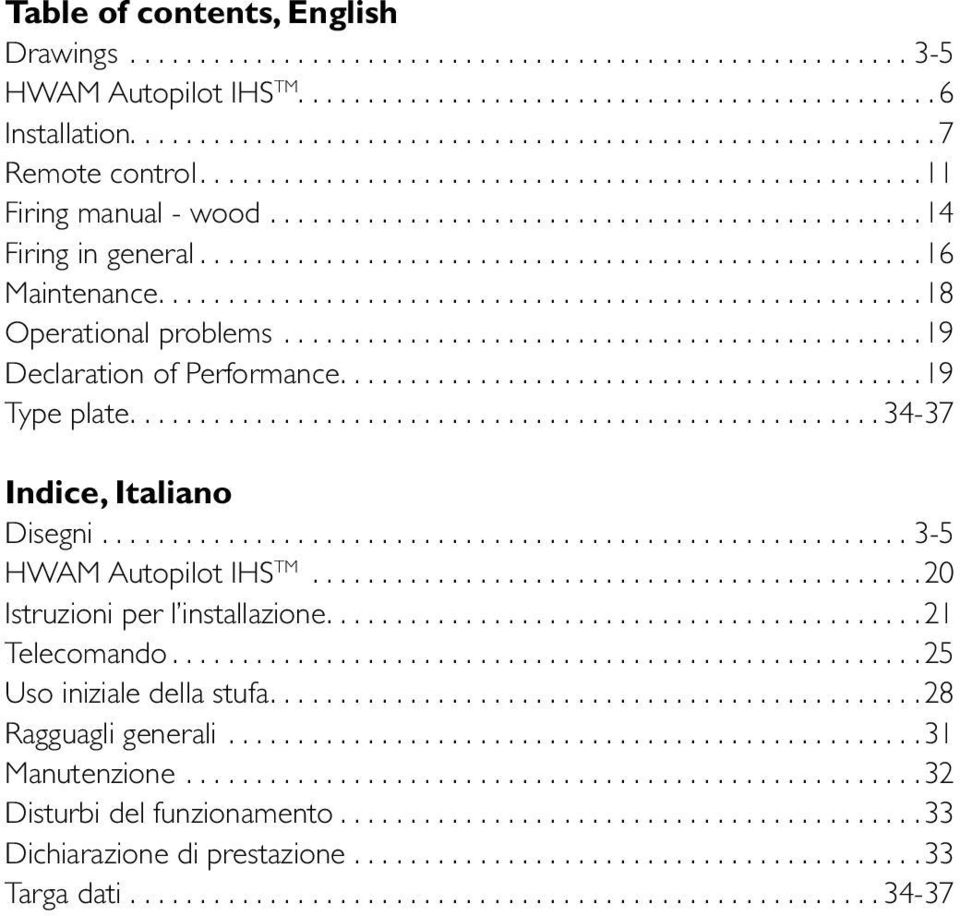..34-37 Indice, Italiano Disegni...3-5 HWAM Autopilot IHS TM...20 Istruzioni per l installazione...21 Telecomando...25 Uso iniziale della stufa.