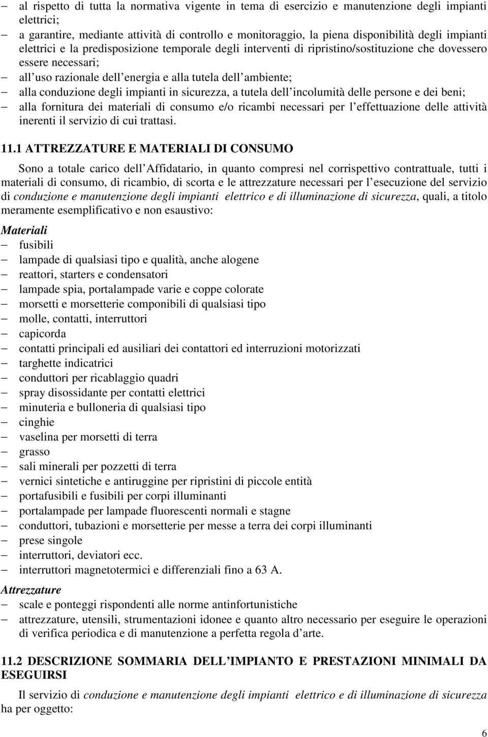 conduzione degli impianti in sicurezza, a tutela dell incolumità delle persone e dei beni; alla fornitura dei materiali di consumo e/o ricambi necessari per l effettuazione delle attività inerenti il