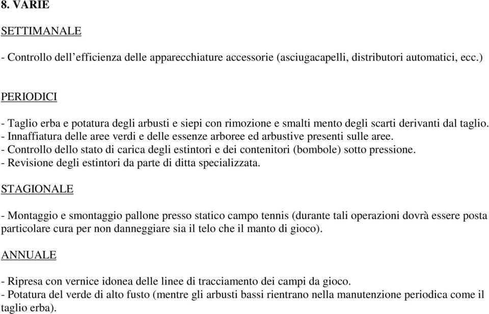 - Innaffiatura delle aree verdi e delle essenze arboree ed arbustive presenti sulle aree. - Controllo dello stato di carica degli estintori e dei contenitori (bombole) sotto pressione.