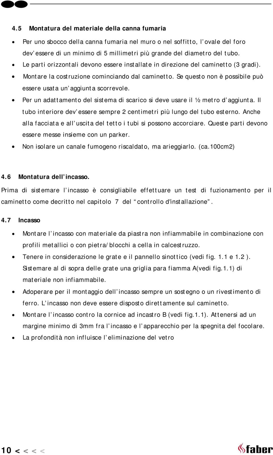 Per un adattamento del sistema di scarico si deve usare il ½ metro d aggiunta. Il tubo interiore dev essere sempre 2 centimetri più lungo del tubo esterno.