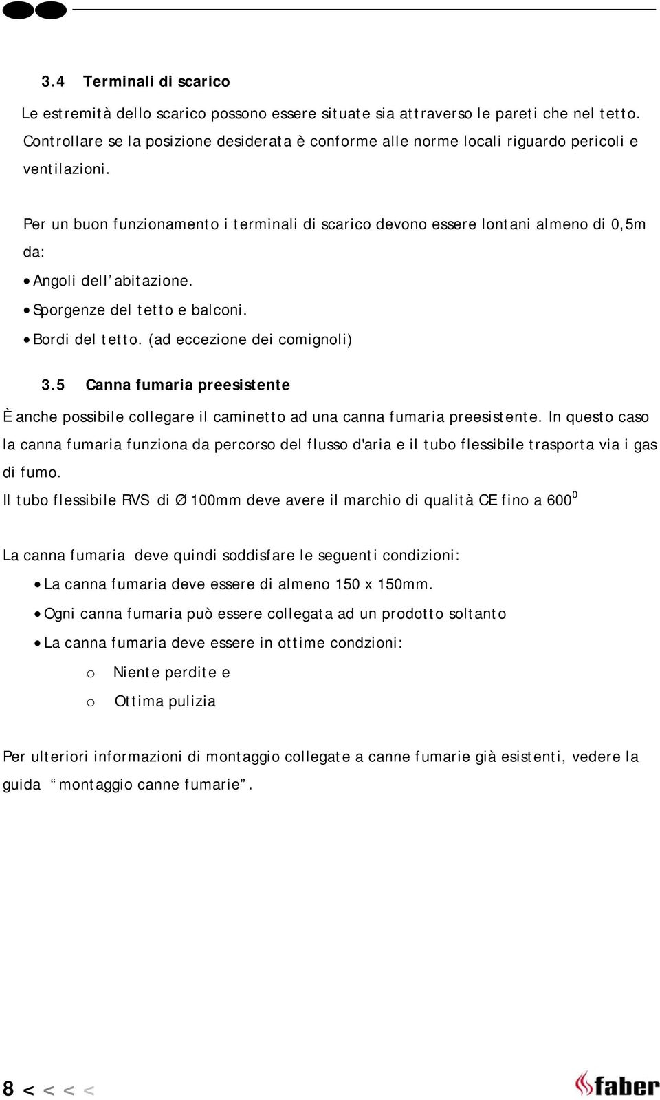 Per un buon funzionamento i terminali di scarico devono essere lontani almeno di 0,5m da: Angoli dell abitazione. Sporgenze del tetto e balconi. Bordi del tetto. (ad eccezione dei comignoli) 3.