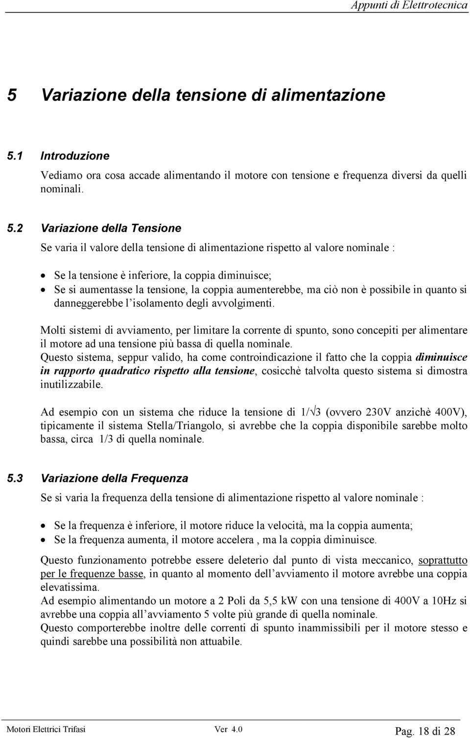 2 Variazione della Tensione Se varia il valore della tensione di alimentazione rispetto al valore nominale : Se la tensione è inferiore, la coppia diminuisce; Se si aumentasse la tensione, la coppia