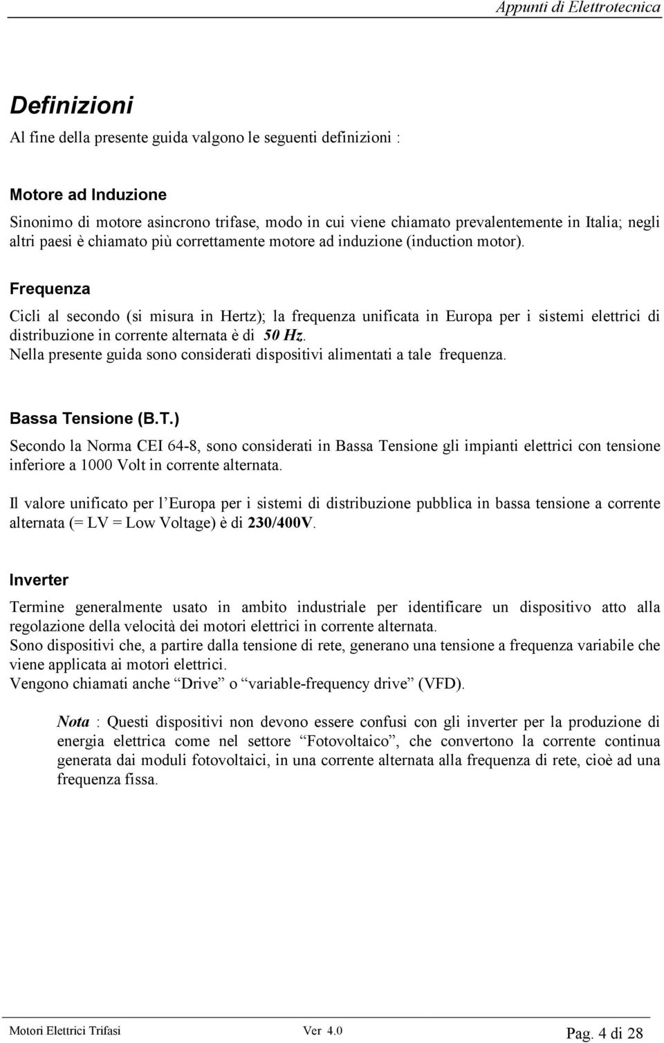 Frequenza Cicli al secondo (si misura in Hertz); la frequenza unificata in Europa per i sistemi elettrici di distribuzione in corrente alternata è di 50 Hz.