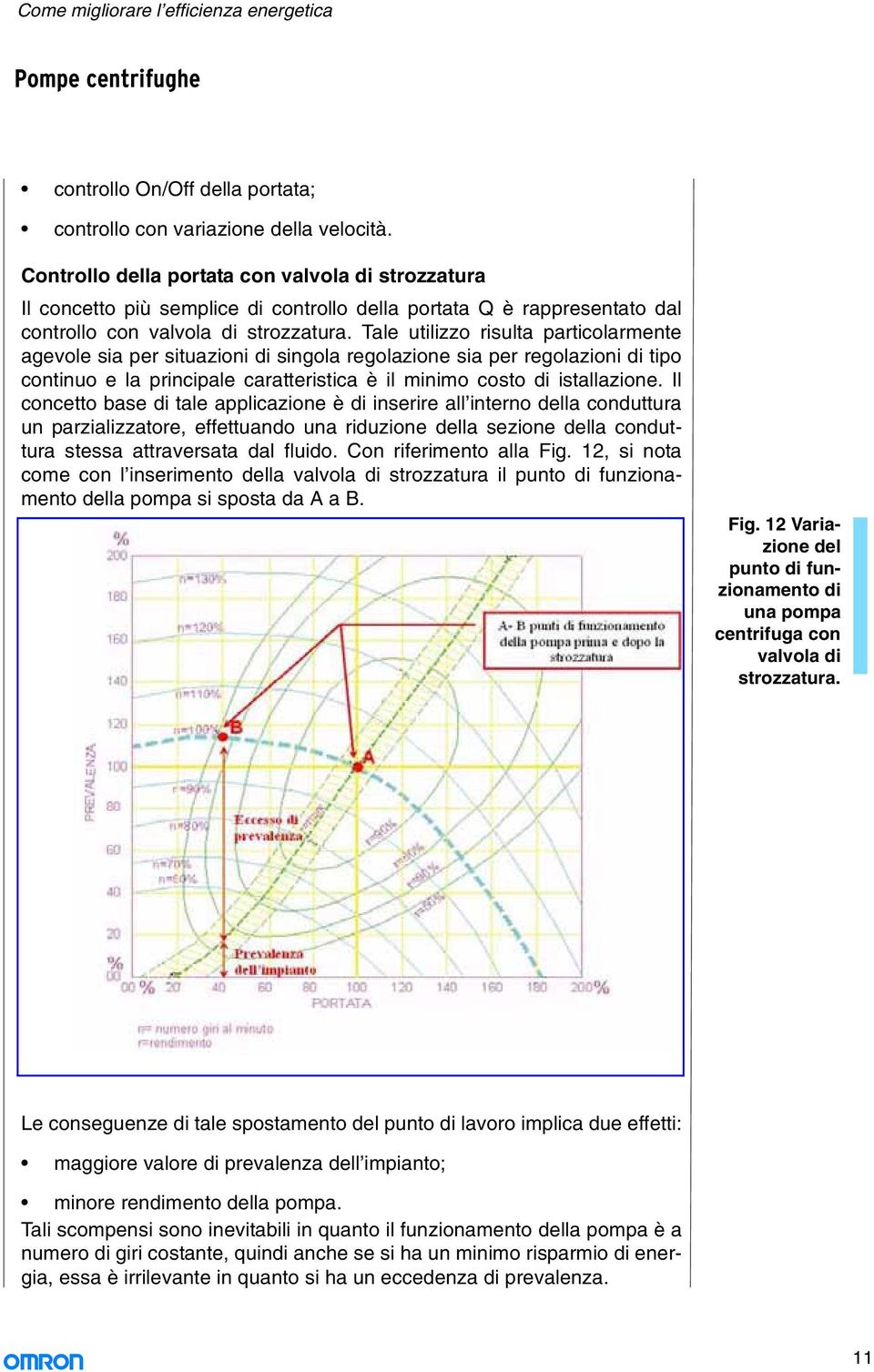 Tale utilizzo risulta particolarmete agevole sia per situazioi di sigola regolazioe sia per regolazioi di tipo cotiuo e la pricipale caratteristica è il miimo costo di istallazioe.