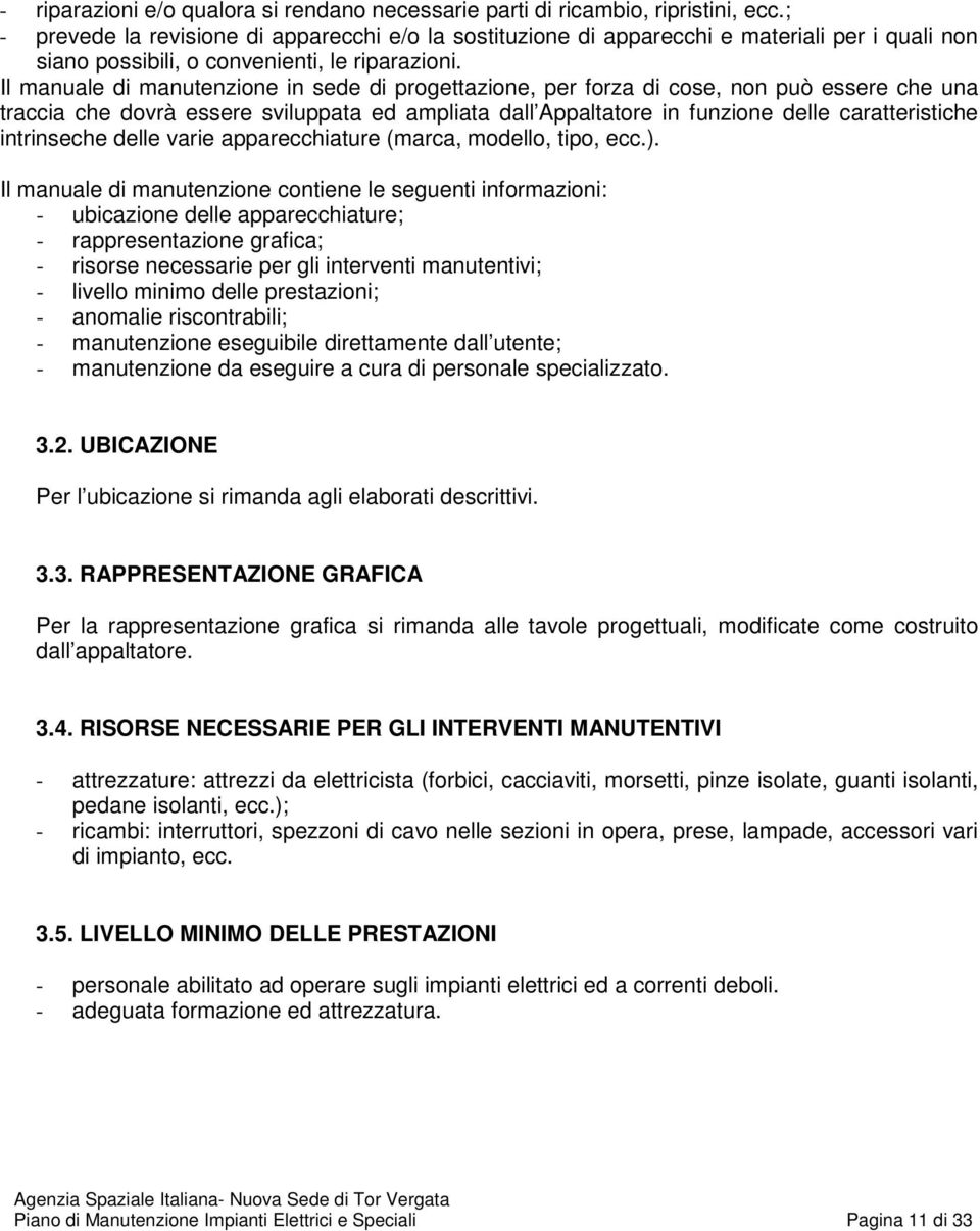 Il manuale di manutenzione in sede di progettazione, per forza di cose, non può essere che una traccia che dovrà essere sviluppata ed ampliata dall Appaltatore in funzione delle caratteristiche