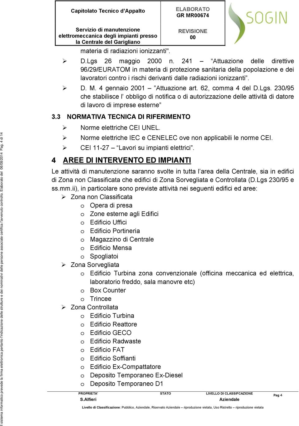 4 gennaio 21 Attuazione art. 62, comma 4 del D.Lgs. 230/95 che stabilisce l obbligo di notifica o di autorizzazione delle attività di datore di lavoro di imprese esterne 3.