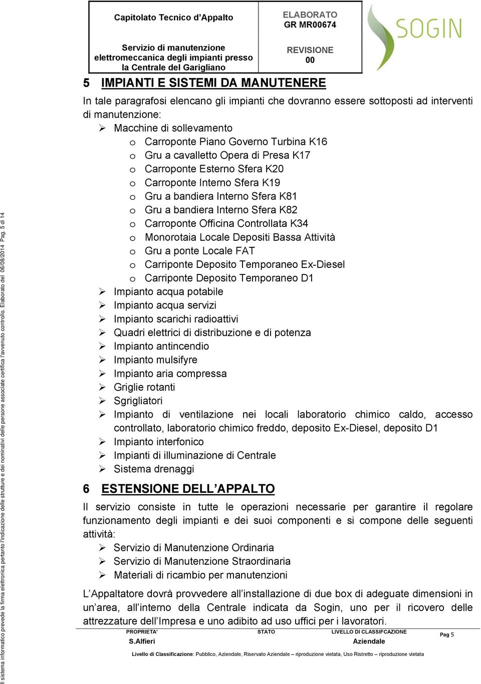 5 di 14 In tale paragrafosi elencano gli impianti che dovranno essere sottoposti ad interventi di manutenzione: Macchine di sollevamento o Carroponte Piano Governo Turbina K16 o Gru a cavalletto