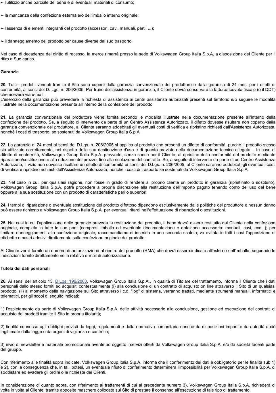 Nel caso di decadenza del diritto di recesso, la merce rimarrà presso la sede di Volkswagen Group Italia S.p.A. a disposizione del Cliente per il ritiro a Suo carico. Garanzie 20.