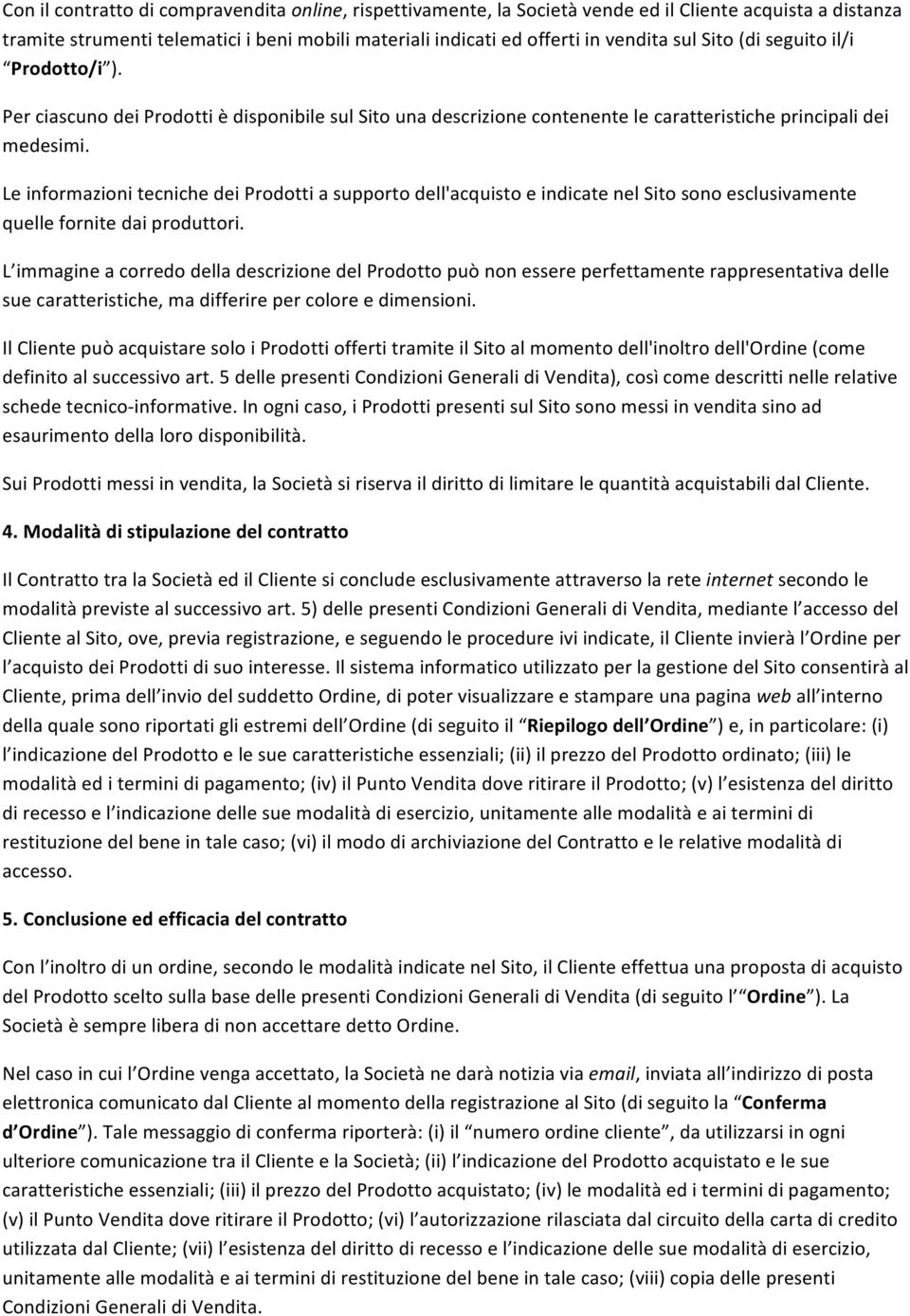 Le informazioni tecniche dei Prodotti a supporto dell'acquisto e indicate nel Sito sono esclusivamente quelle fornite dai produttori.