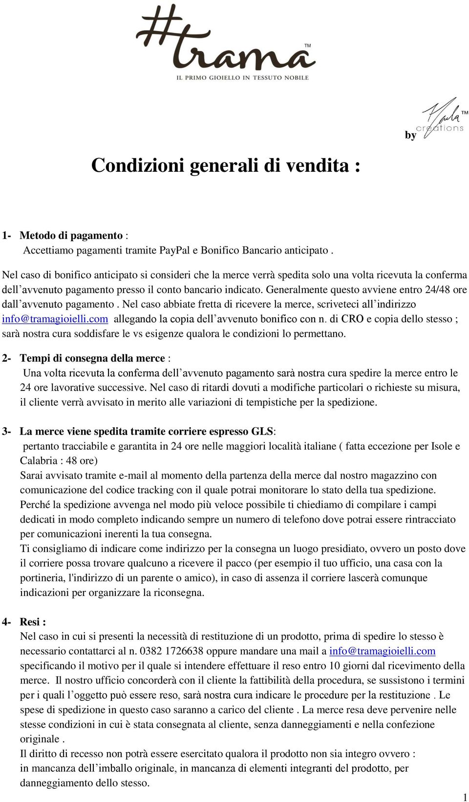 Generalmente questo avviene entro 24/48 ore dall avvenuto pagamento. Nel caso abbiate fretta di ricevere la merce, scriveteci all indirizzo info@tramagioielli.