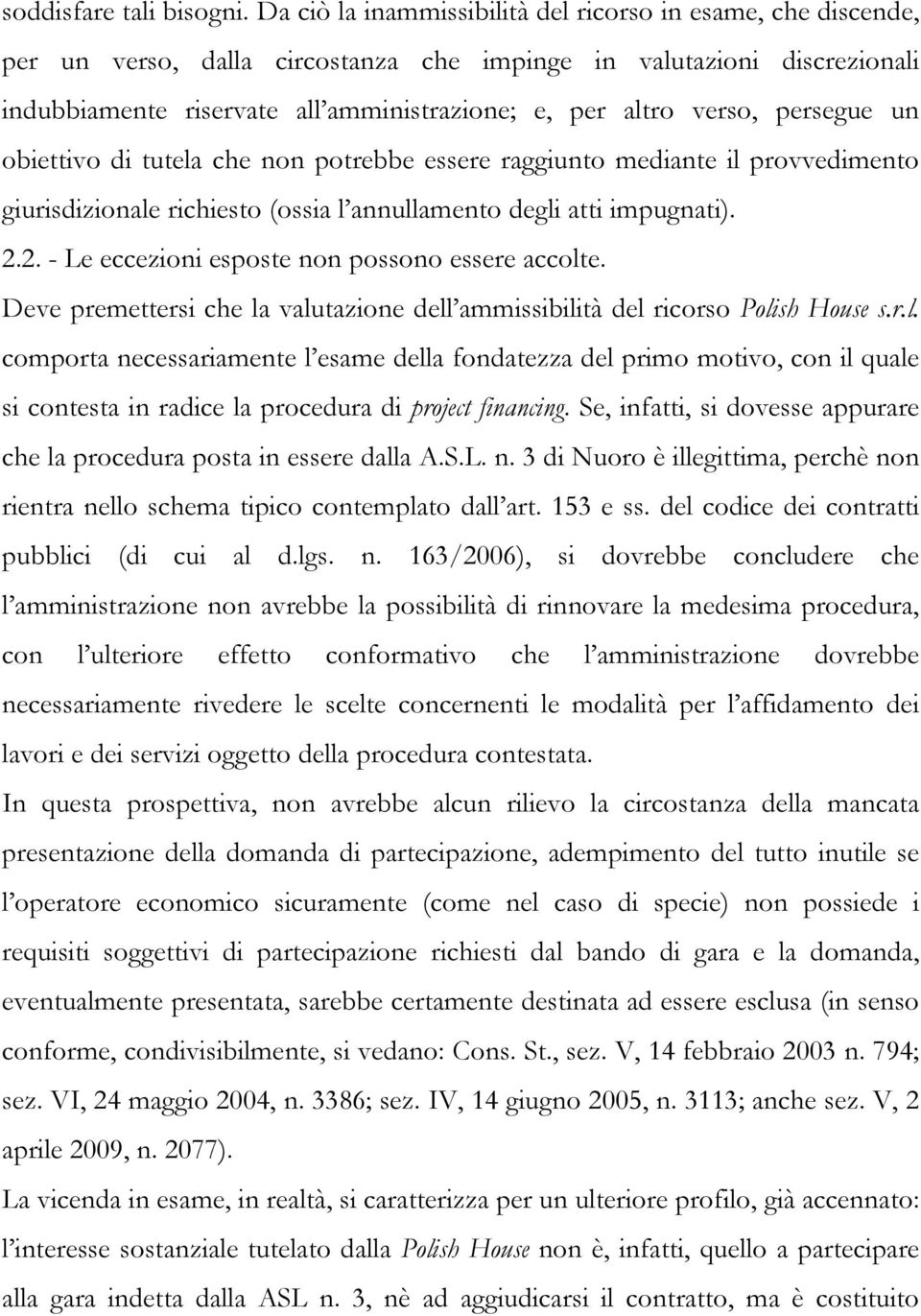 persegue un obiettivo di tutela che non potrebbe essere raggiunto mediante il provvedimento giurisdizionale richiesto (ossia l annullamento degli atti impugnati). 2.