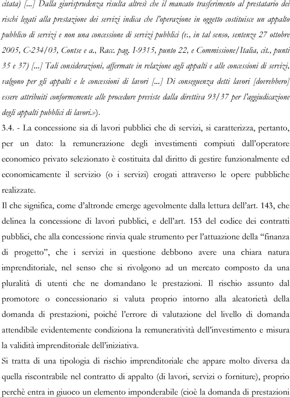 di servizi e non una concessione di servizi pubblici (v., in tal senso, sentenze 27 ottobre 2005, C-234/03, Contse e a., Racc. pag. I-9315, punto 22, e Commissione/Italia, cit., punti 35 e 37) [.