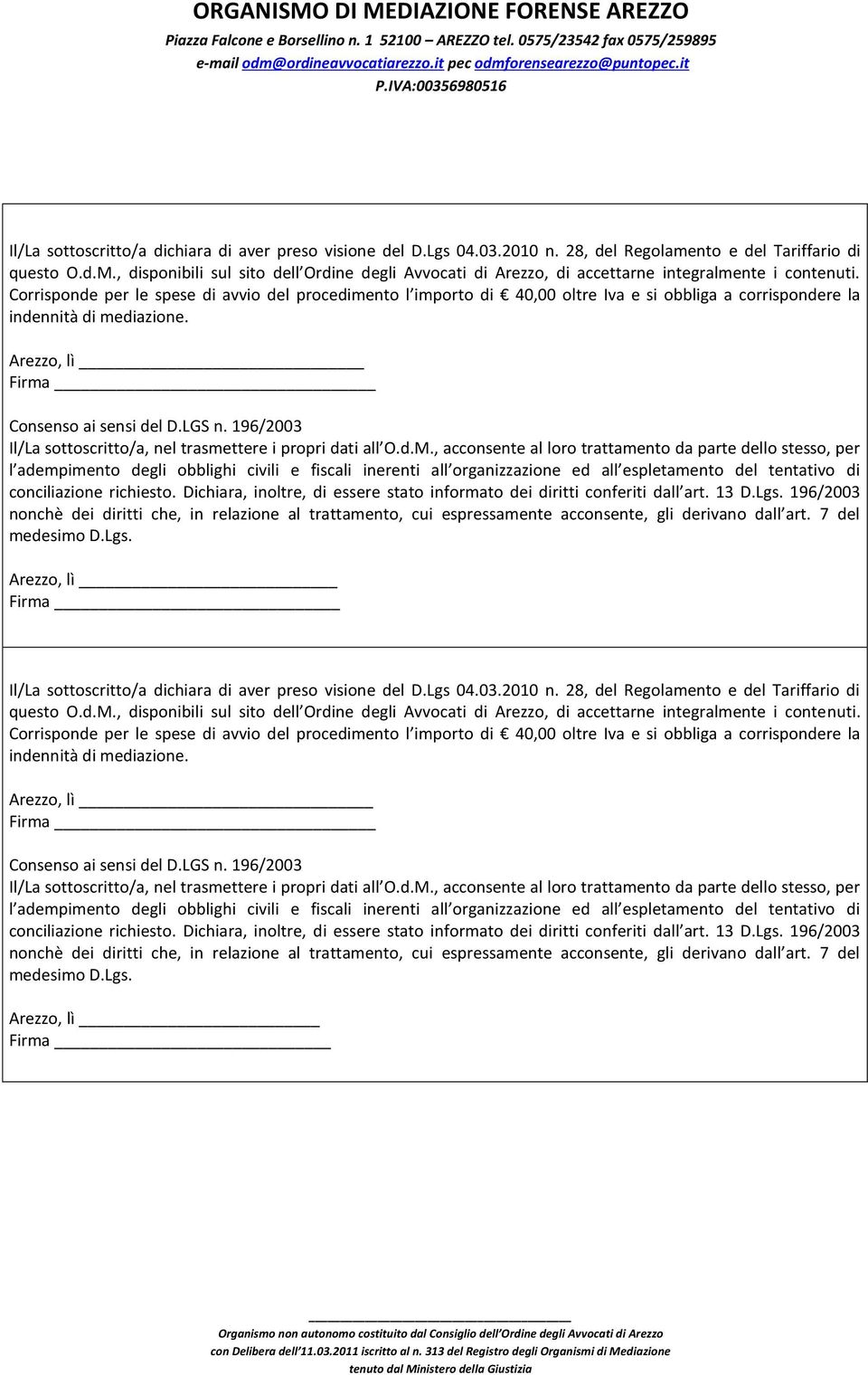 Corrisponde per le spese di avvio del procedimento l importo di 40,00 oltre Iva e si obbliga a corrispondere la indennità di mediazione. Arezzo, lì Firma Consenso ai sensi del D.LGS n.