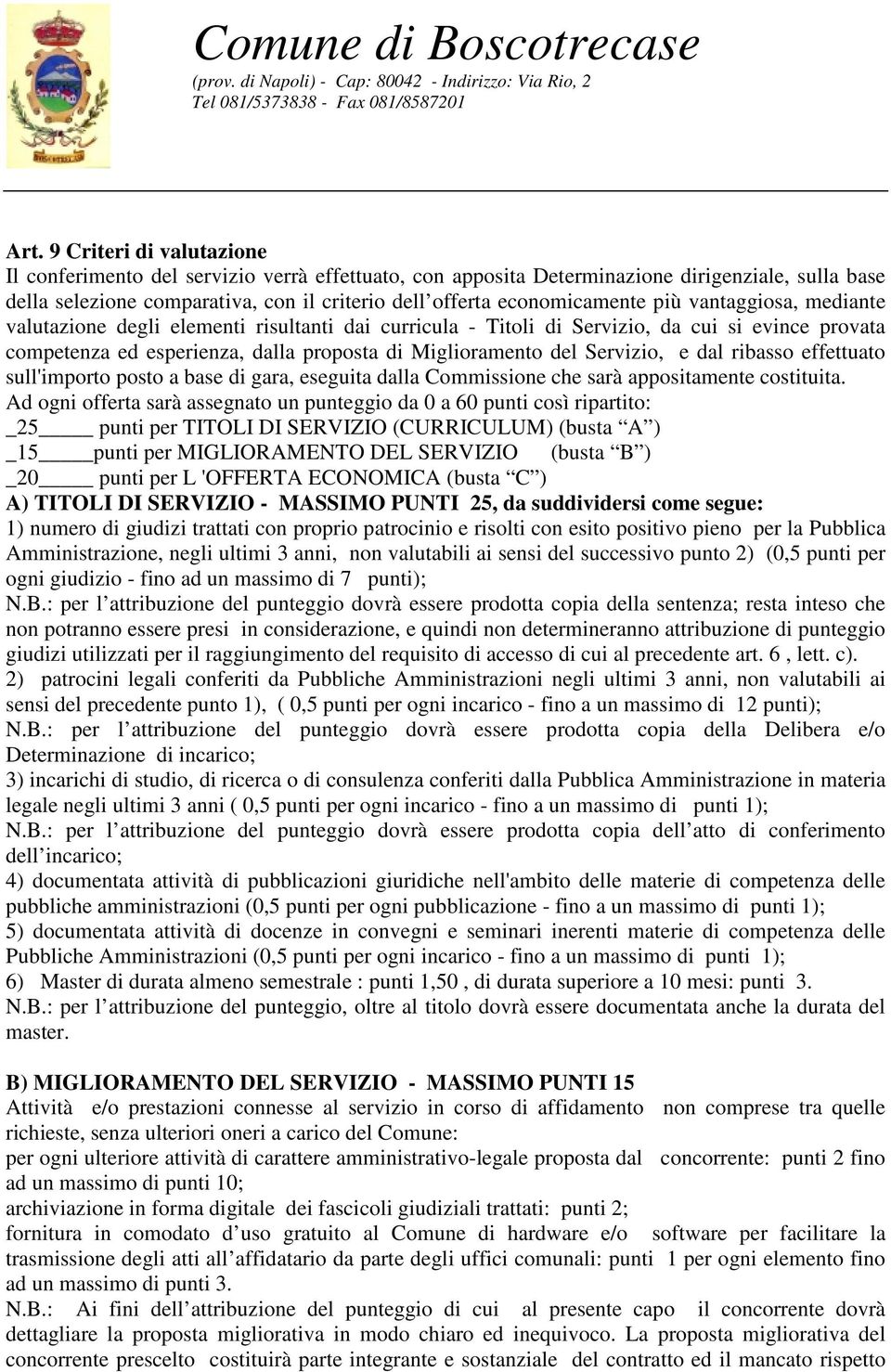 del Servizio, e dal ribasso effettuato sull'importo posto a base di gara, eseguita dalla Commissione che sarà appositamente costituita.