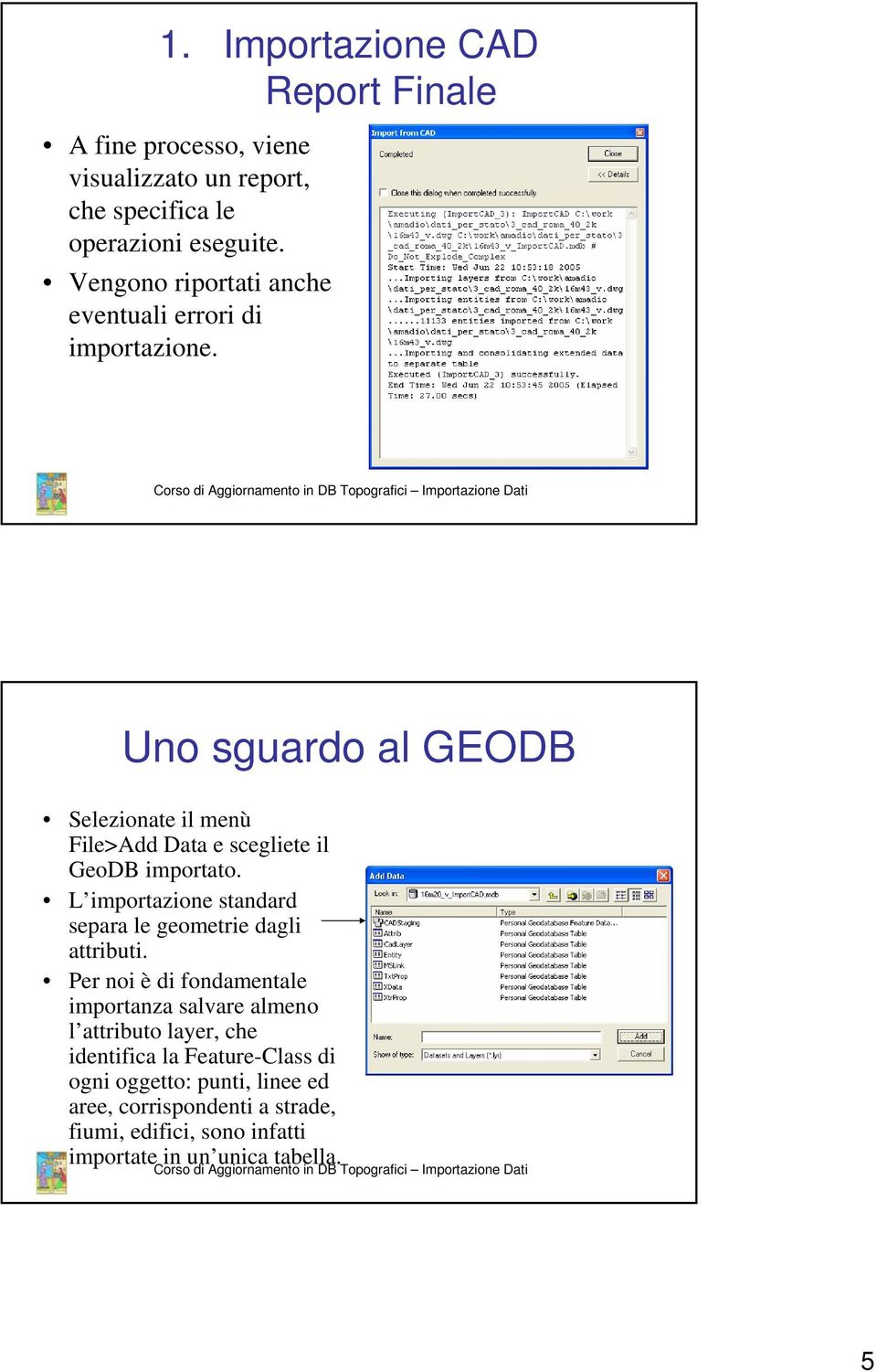 Uno sguardo al GEODB Selezionate il menù File>Add Data e scegliete il GeoDB importato.