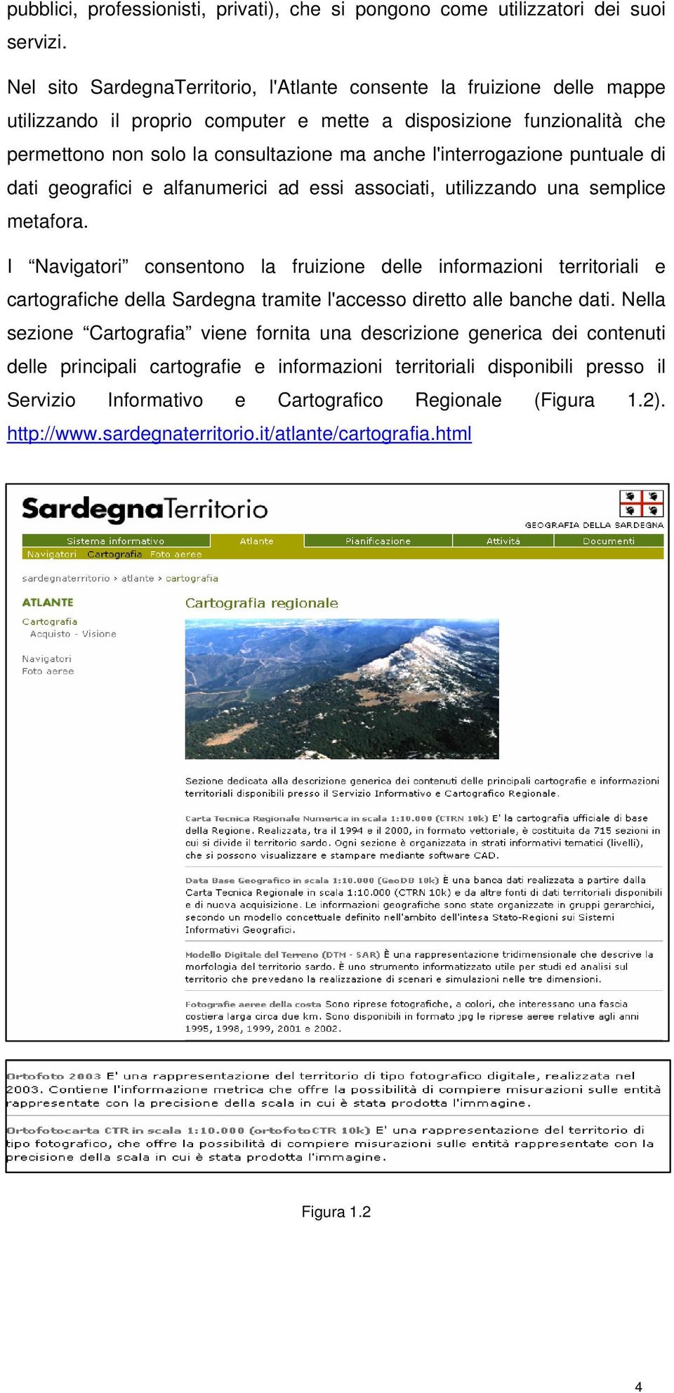 l'interrogazione puntuale di dati geografici e alfanumerici ad essi associati, utilizzando una semplice metafora.