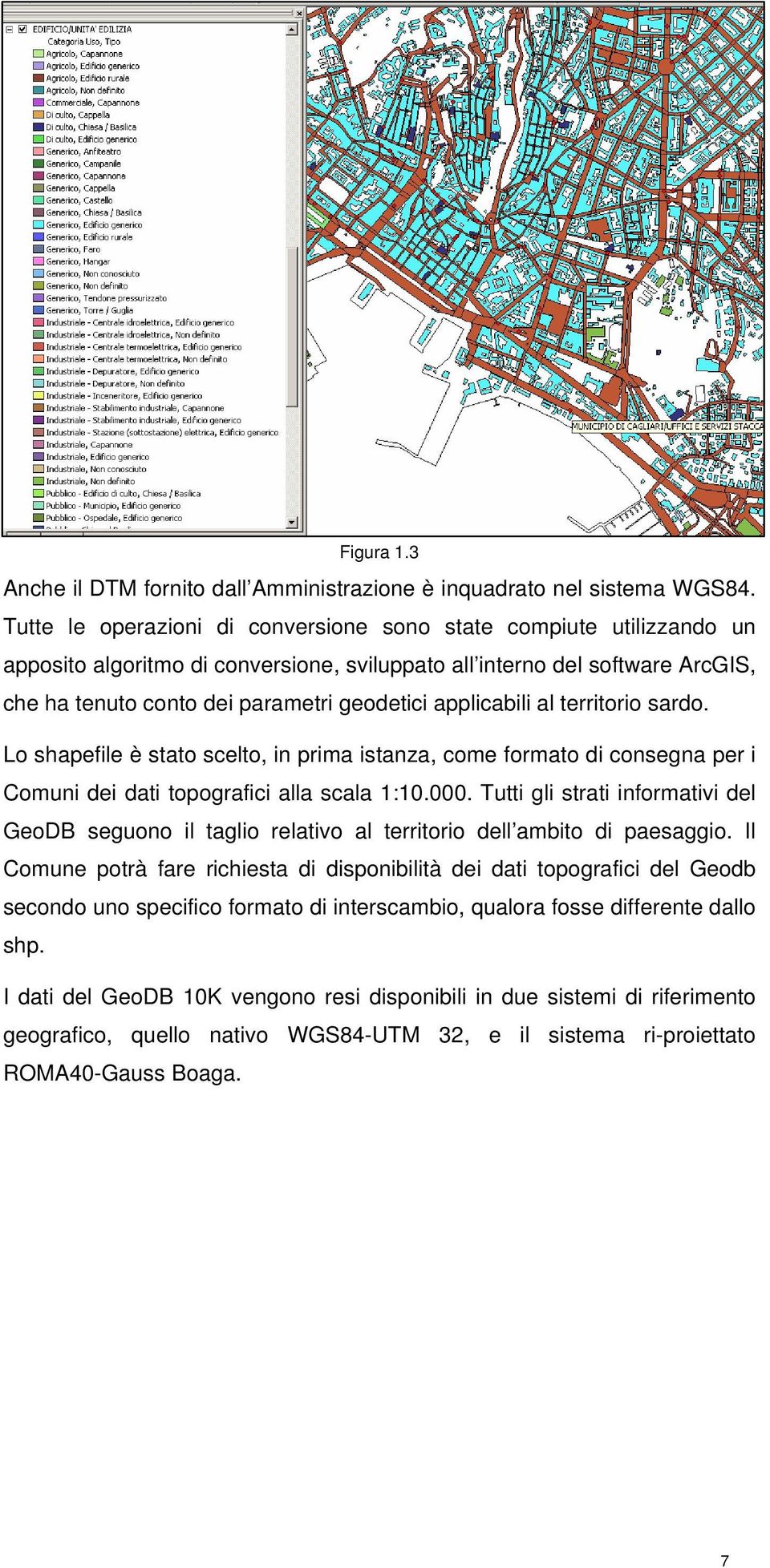 applicabili al territorio sardo. Lo shapefile è stato scelto, in prima istanza, come formato di consegna per i Comuni dei dati topografici alla scala 1:10.000.