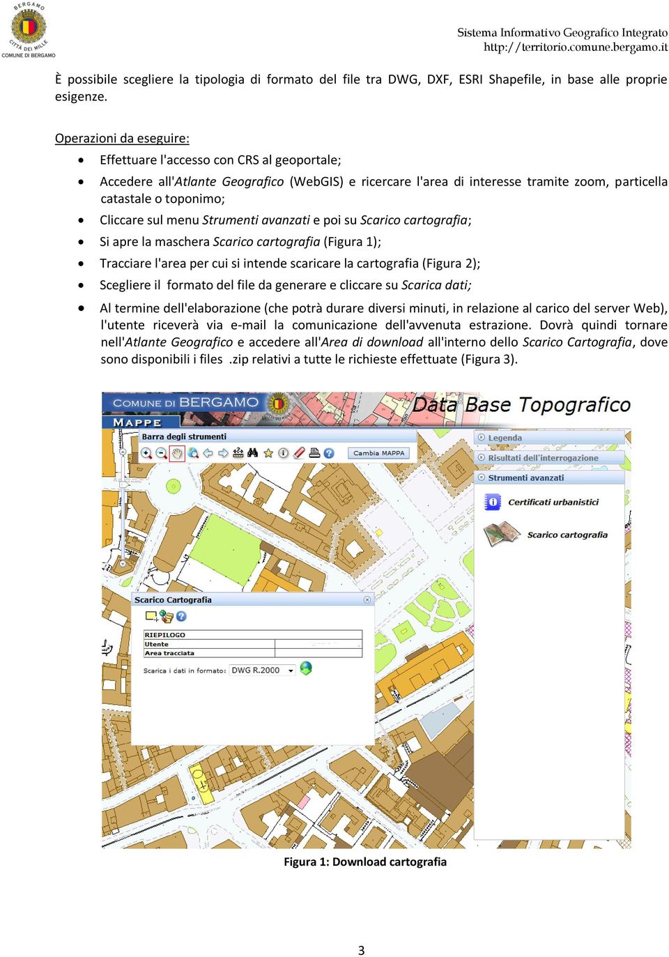 sul menu Strumenti avanzati e poi su Scarico cartografia; Si apre la maschera Scarico cartografia (Figura 1); Tracciare l'area per cui si intende scaricare la cartografia (Figura 2); Scegliere il