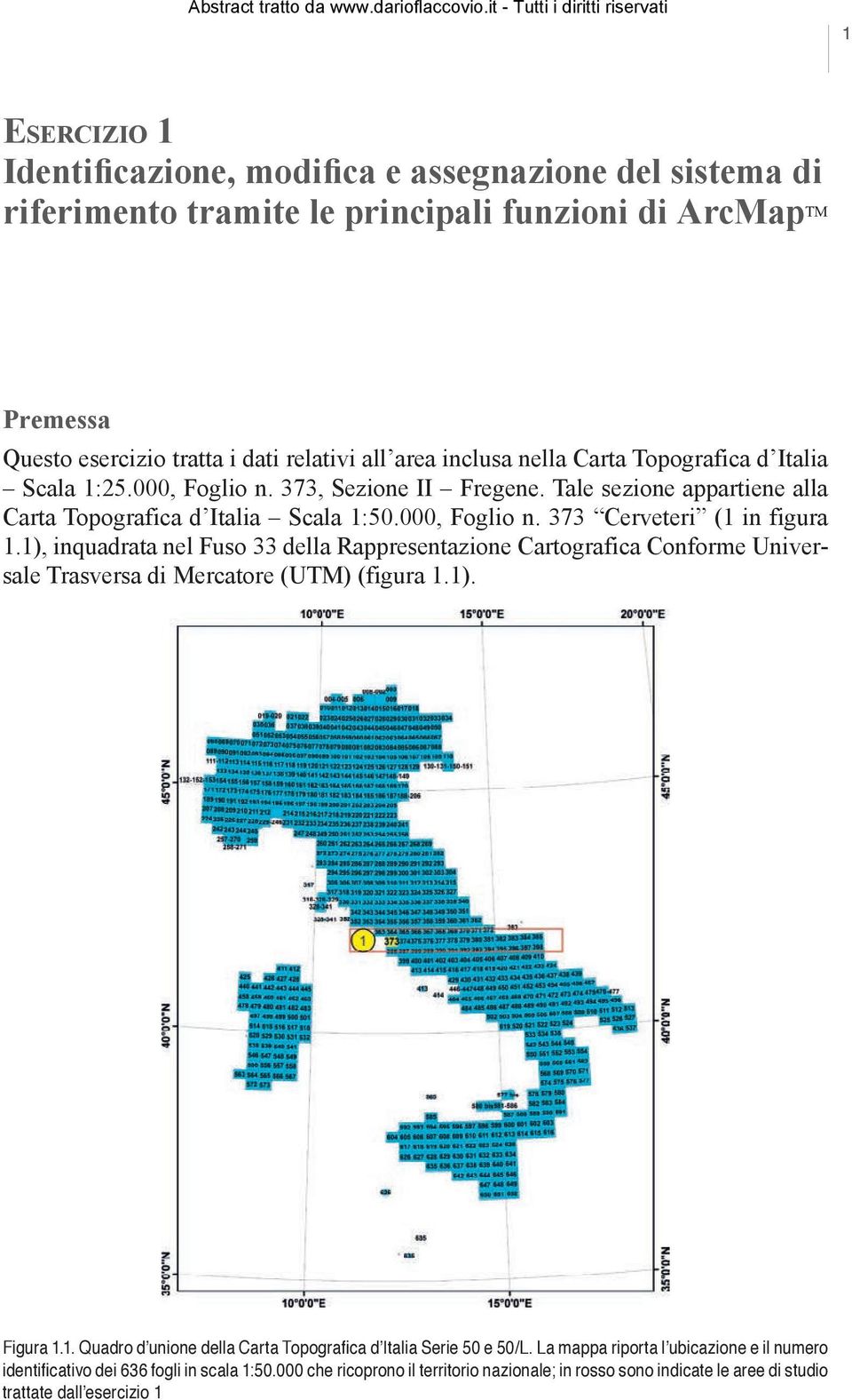1), inquadrata nel Fuso 33 della Rappresentazione Cartografica Conforme Universale Trasversa di Mercatore (UTM) (figura 1.1). Figura 1.1. Quadro d unione della Carta Topografica d Italia Serie 50 e 50/L.