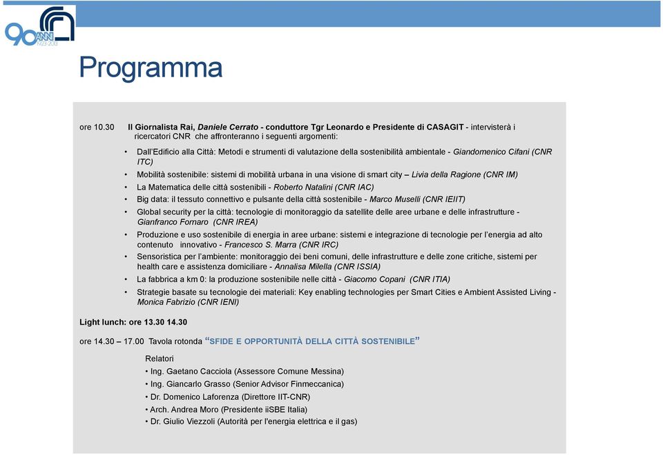 strumenti di valutazione della sostenibilità ambientale - Giandomenico Cifani (CNR ITC) Mobilità sostenibile: sistemi di mobilità urbana in una visione di smart city Livia della Ragione (CNR IM) La
