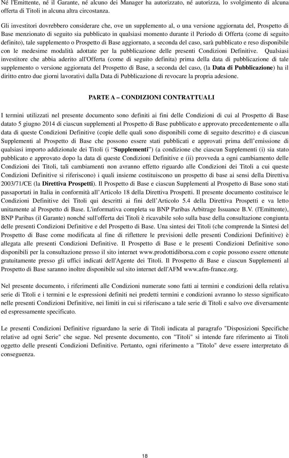 Offerta (come di seguito definito), tale supplemento o Prospetto di Base aggiornato, a seconda del caso, sarà pubblicato e reso disponibile con le medesime modalità adottate per la pubblicazione