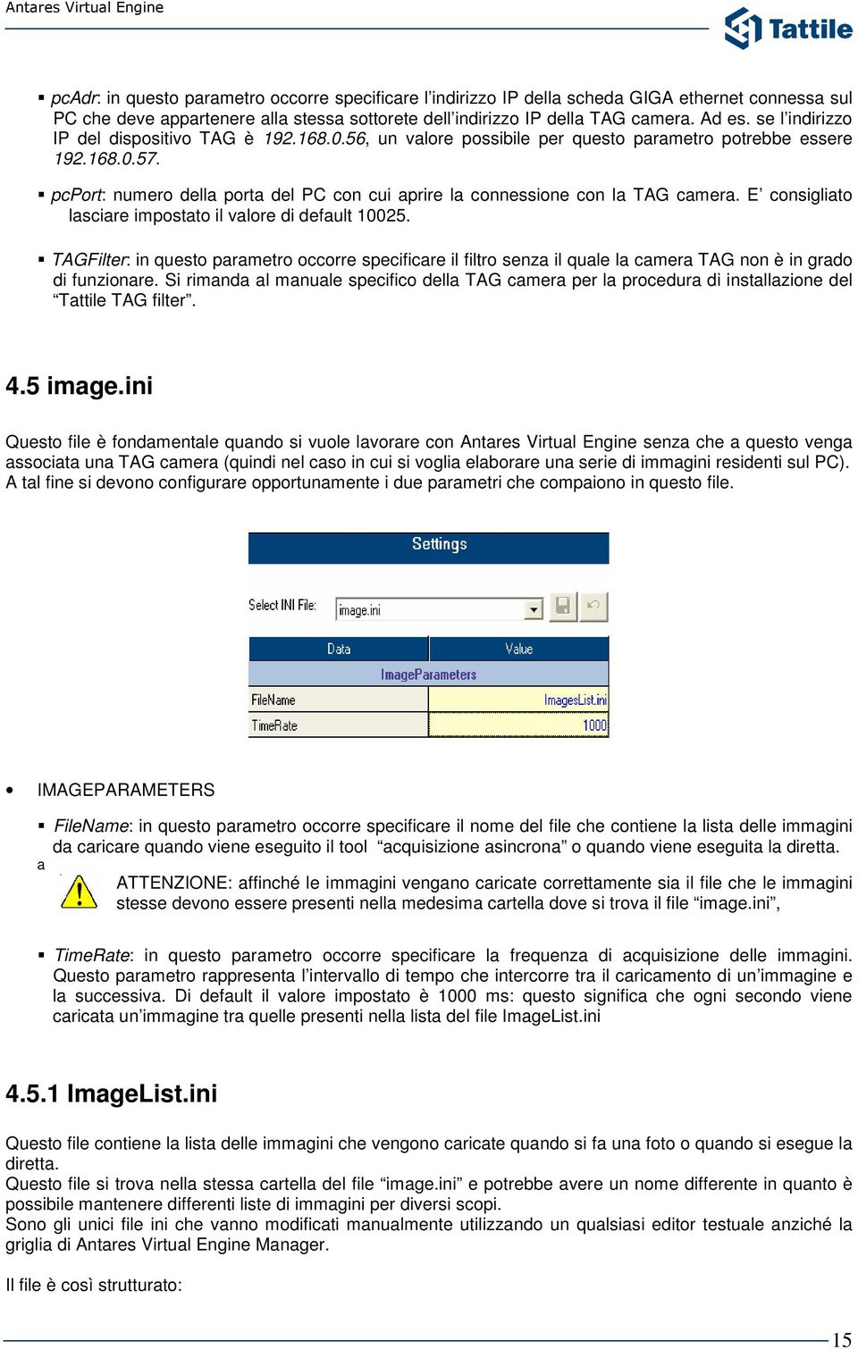 pcport: numero della porta del PC con cui aprire la connessione con la TAG camera. E consigliato lasciare impostato il valore di default 10025.