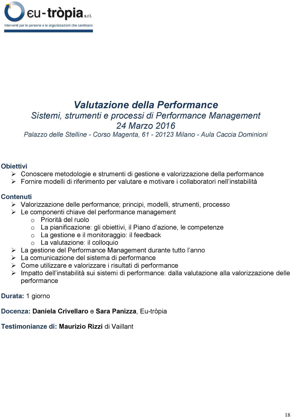 principi, modelli, strumenti, processo Le componenti chiave del performance management o Priorità del ruolo o La pianificazione: gli obiettivi, il Piano d azione, le competenze o La gestione e il