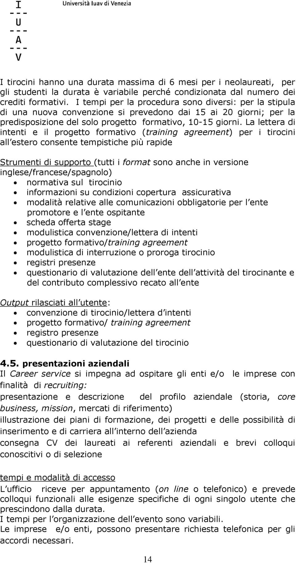 La lettera di intenti e il progetto formativo (training agreement) per i tirocini all estero consente tempistiche più rapide Strumenti di supporto (tutti i format sono anche in versione