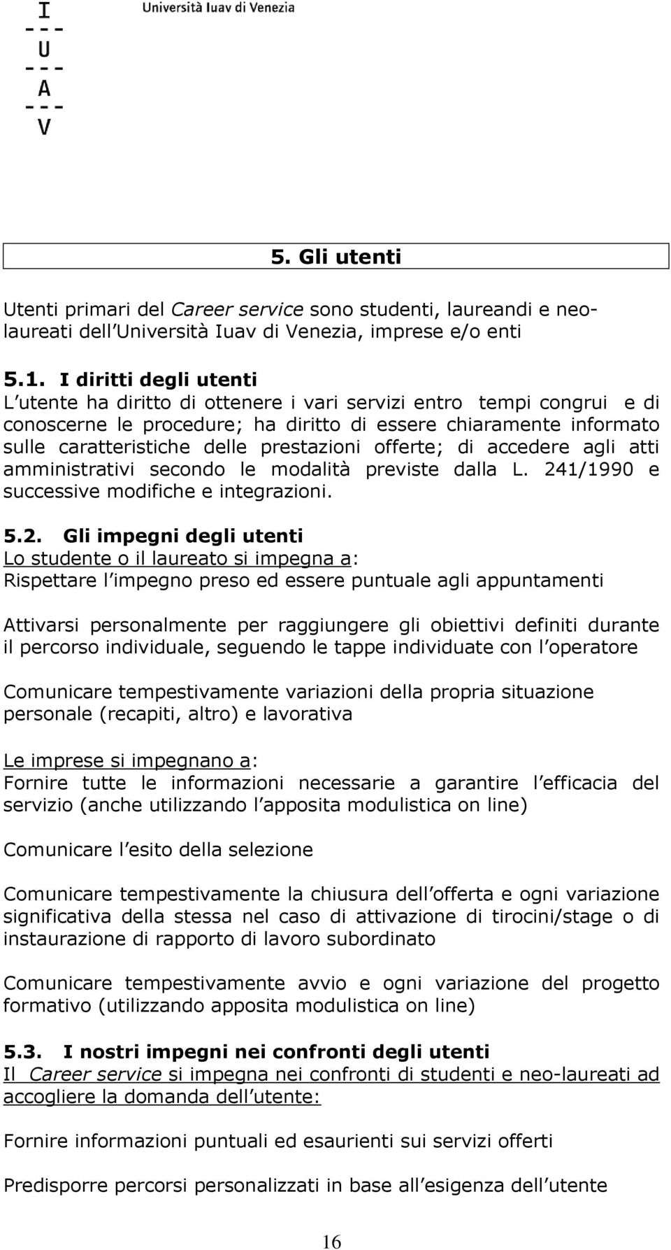 prestazioni offerte; di accedere agli atti amministrativi secondo le modalità previste dalla L. 24