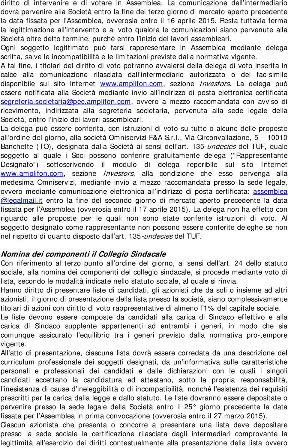 Resta tuttavia ferma la legittimazione all intervento e al voto qualora le comunicazioni siano pervenute alla Società oltre detto termine, purché entro l inizio dei lavori assembleari.