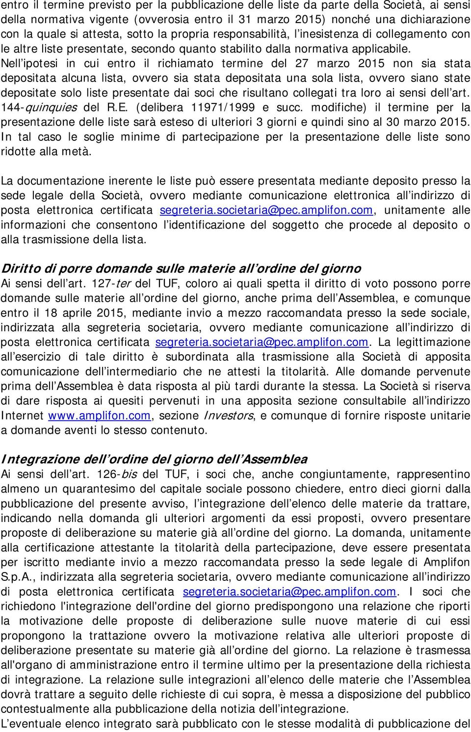 Nell ipotesi in cui entro il richiamato termine del 27 marzo 2015 non sia stata depositata alcuna lista, ovvero sia stata depositata una sola lista, ovvero siano state depositate solo liste