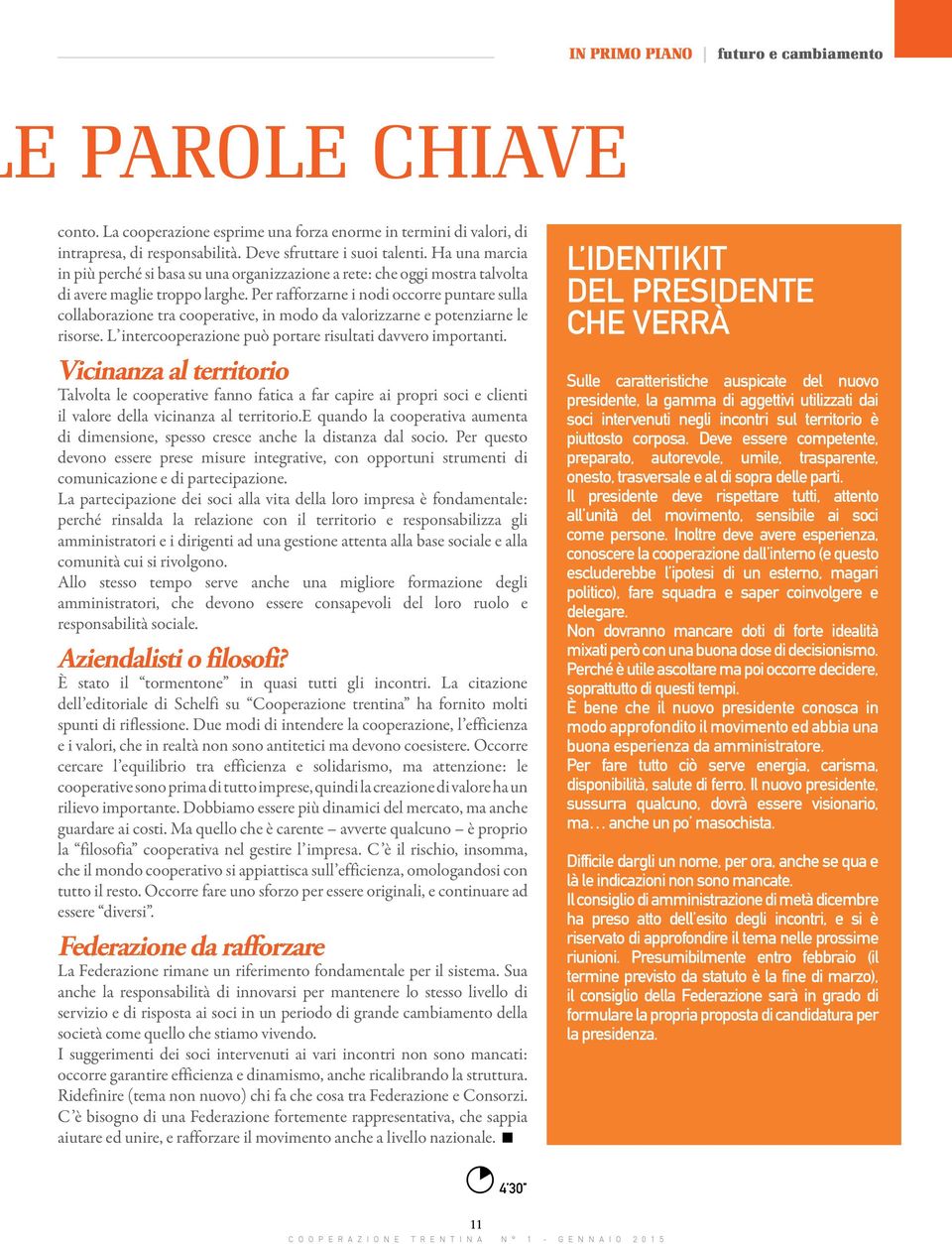 Per rafforzarne i nodi occorre puntare sulla collaborazione tra cooperative, in modo da valorizzarne e potenziarne le risorse. L intercooperazione può portare risultati davvero importanti.