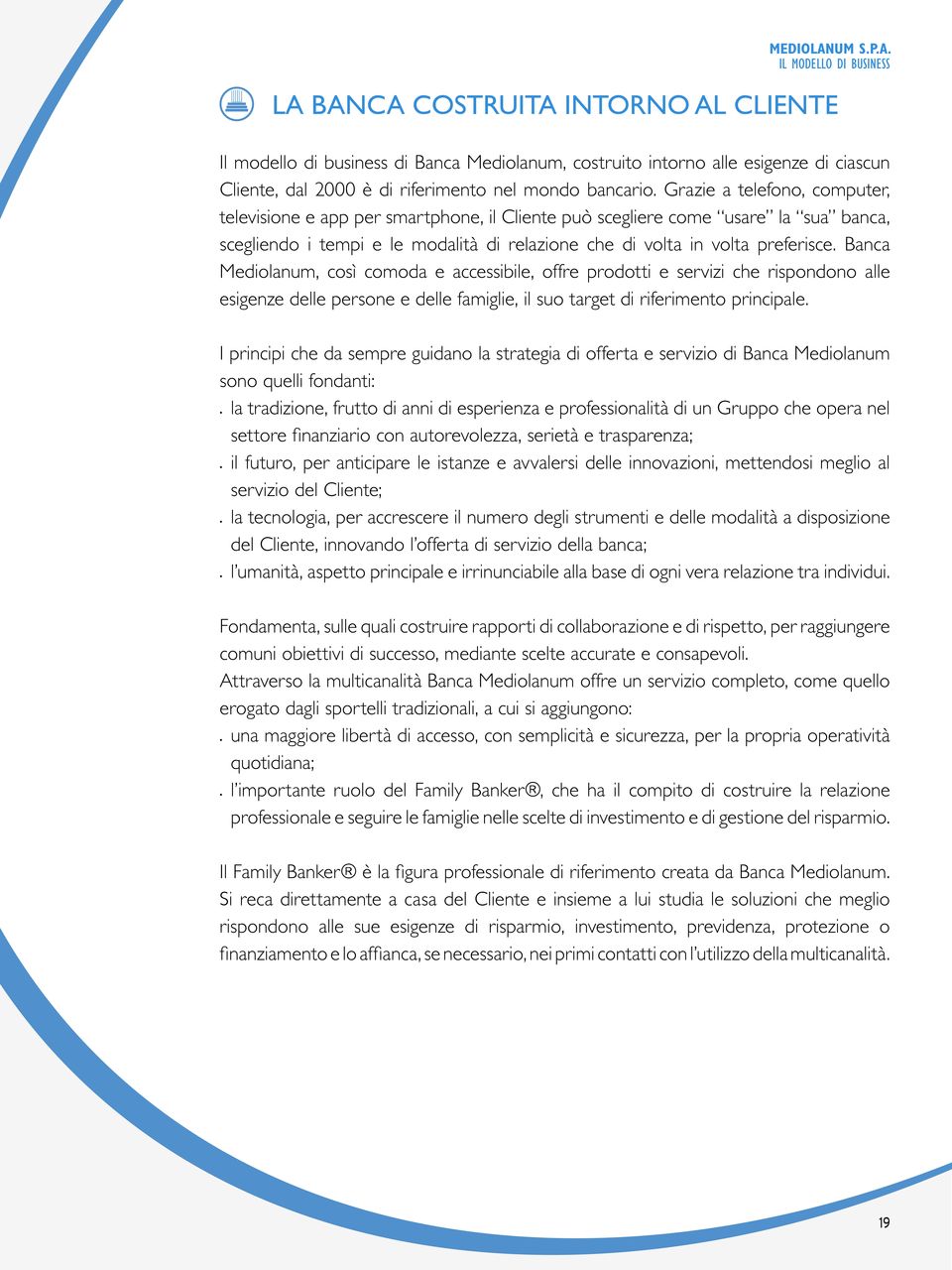 Grazie a telefono, computer, televisione e app per smartphone, il Cliente può scegliere come usare la sua banca, scegliendo i tempi e le modalità di relazione che di volta in volta preferisce.