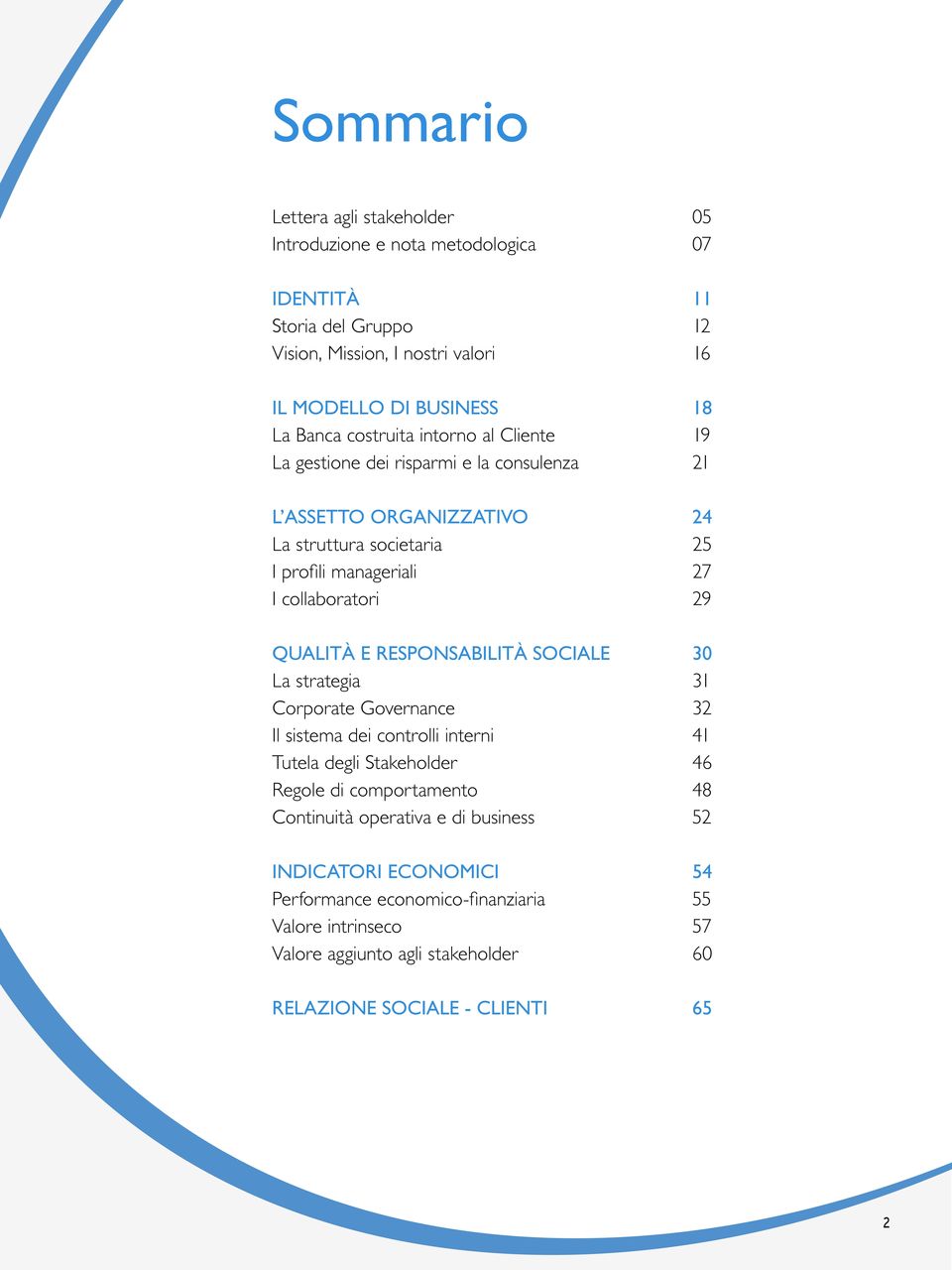 strategia Corporate Governance Il sistema dei controlli interni Tutela degli Stakeholder Regole di comportamento Continuità operativa e di business INDICATORI ECONOMICI