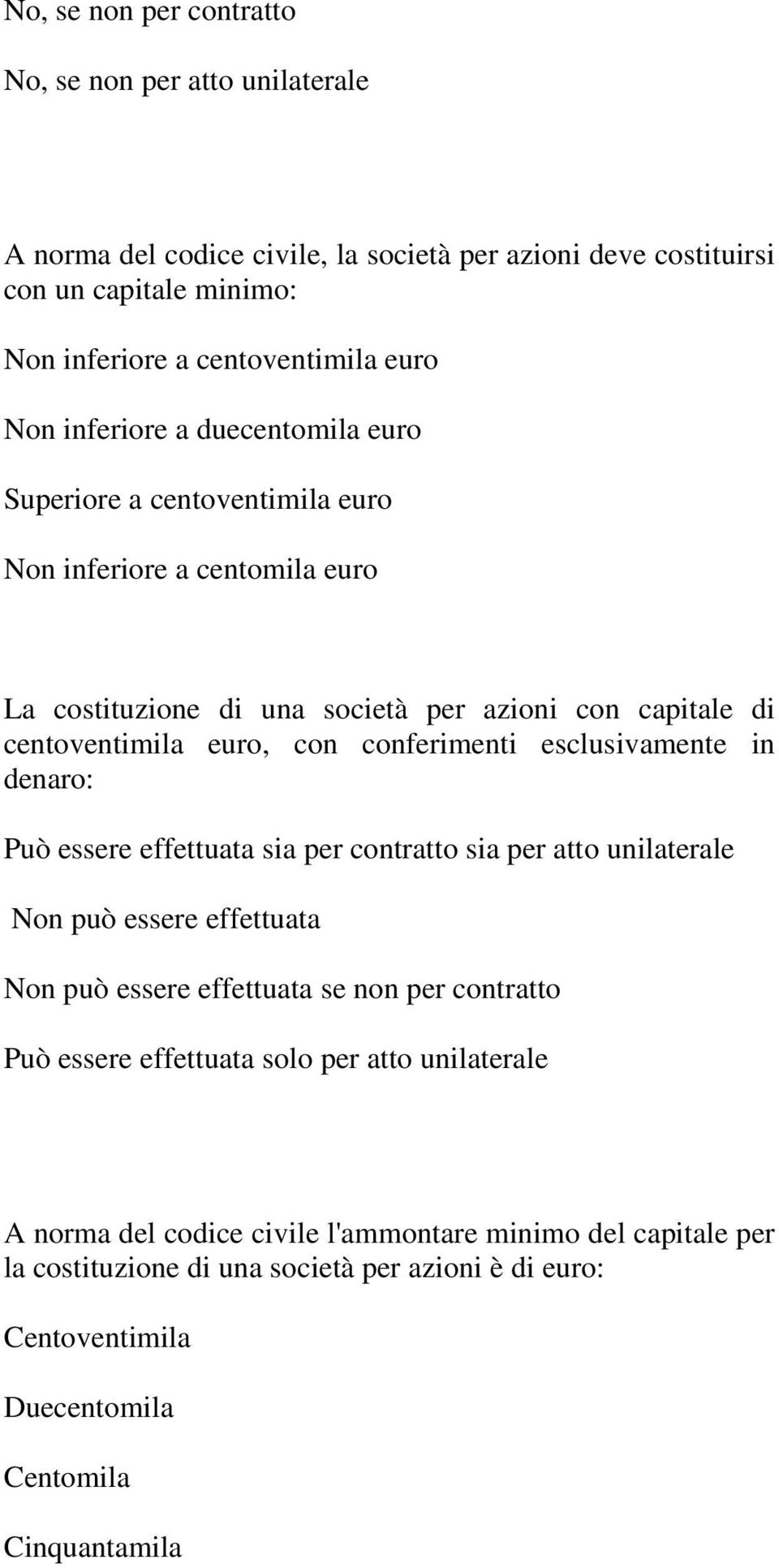 esclusivamente in denaro: Può essere effettuata sia per contratto sia per atto unilaterale Non può essere effettuata Non può essere effettuata se non per contratto Può essere effettuata