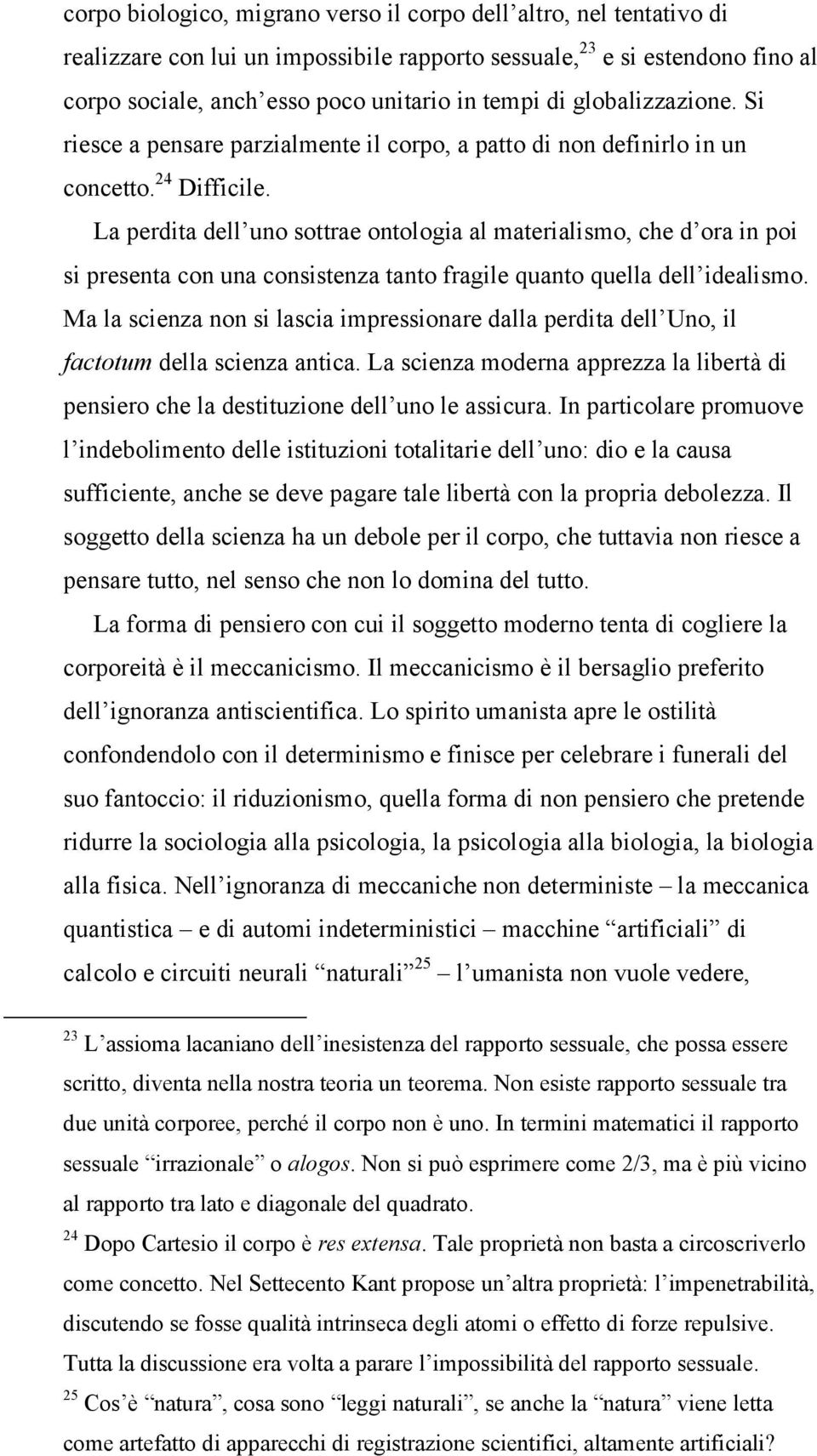 La perdita dell uno sottrae ontologia al materialismo, che d ora in poi si presenta con una consistenza tanto fragile quanto quella dell idealismo.