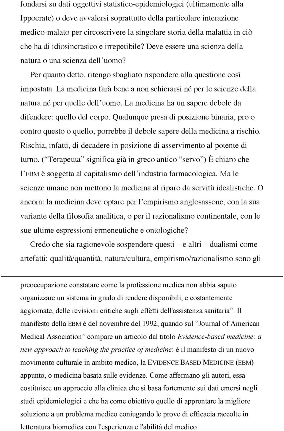 La medicina farà bene a non schierarsi né per le scienze della natura né per quelle dell uomo. La medicina ha un sapere debole da difendere: quello del corpo.