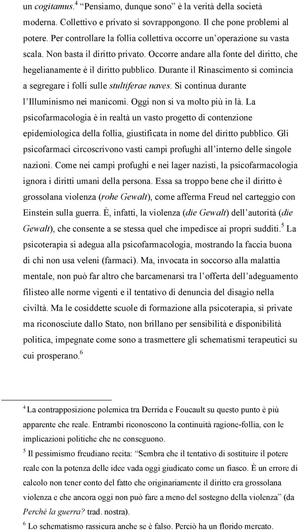 Durante il Rinascimento si comincia a segregare i folli sulle stultiferae naves. Si continua durante l Illuminismo nei manicomi. Oggi non si va molto più in là.