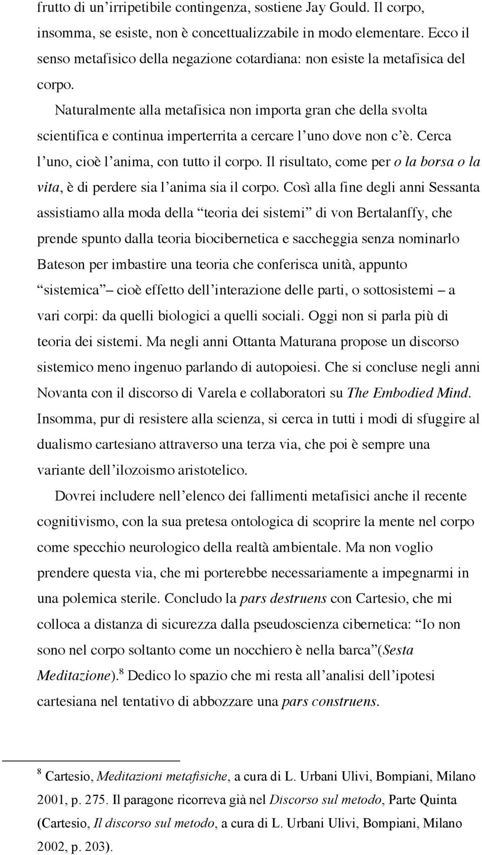 Naturalmente alla metafisica non importa gran che della svolta scientifica e continua imperterrita a cercare l uno dove non c è. Cerca l uno, cioè l anima, con tutto il corpo.