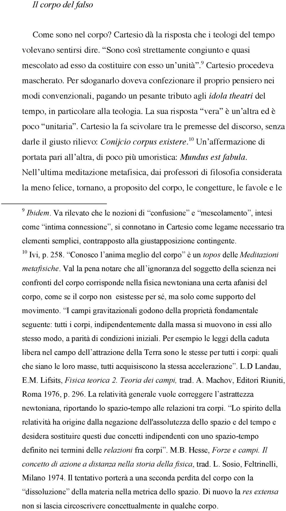 Per sdoganarlo doveva confezionare il proprio pensiero nei modi convenzionali, pagando un pesante tributo agli idola theatri del tempo, in particolare alla teologia.