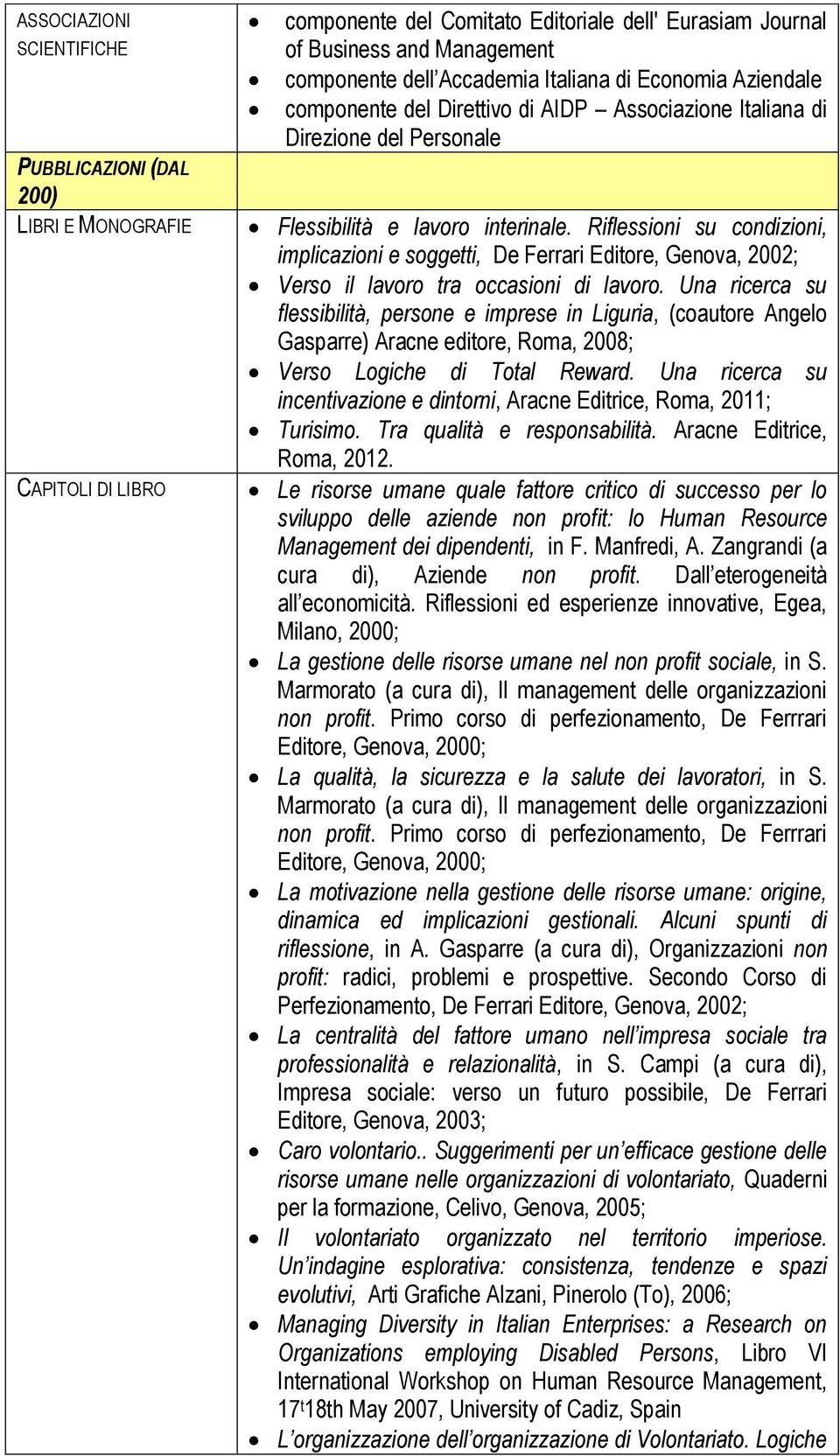 Riflessioni su condizioni, implicazioni e soggetti, De Ferrari Editore, Genova, 2002; Verso il lavoro tra occasioni di lavoro.