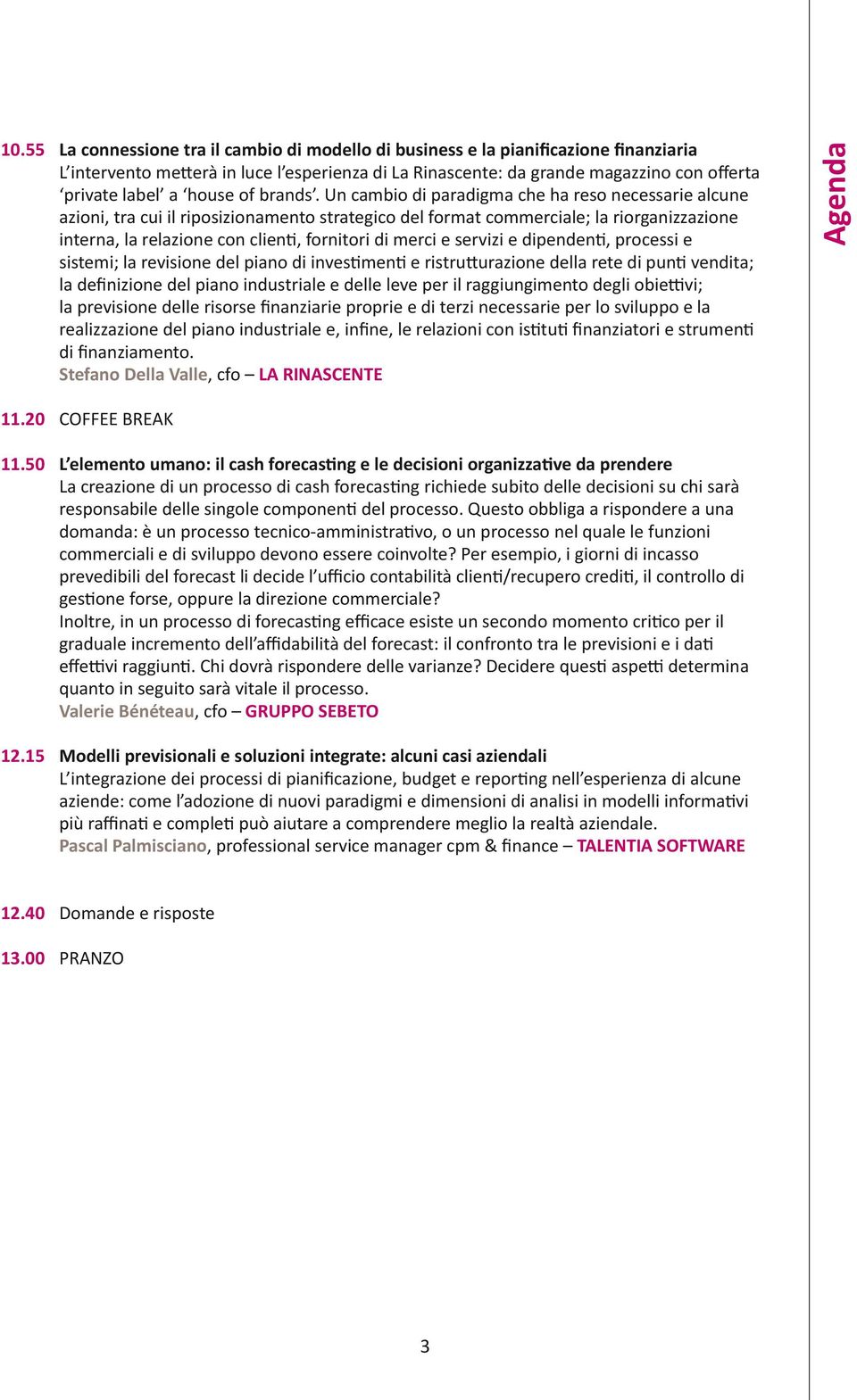 Un cambio di paradigma che ha reso necessarie alcune azioni, tra cui il riposizionamento strategico del format commerciale; la riorganizzazione interna, la relazione con clienti, fornitori di merci e