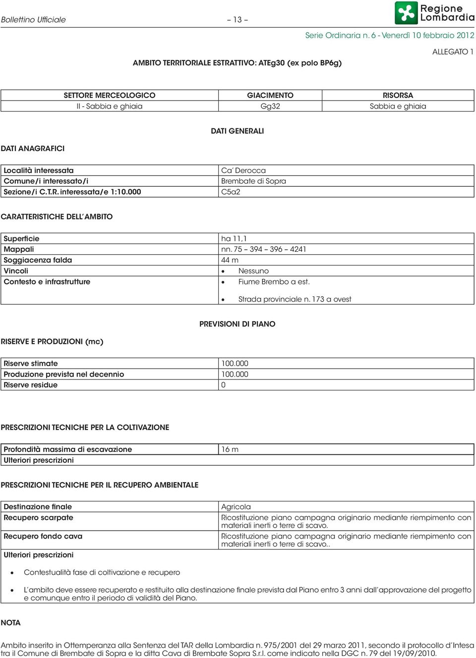 75 394 396 4241 Soggiacenza falda 44 m Vincoli Nessuno Contesto e infrastrutture Fiume Brembo a est. Strada provinciale n.