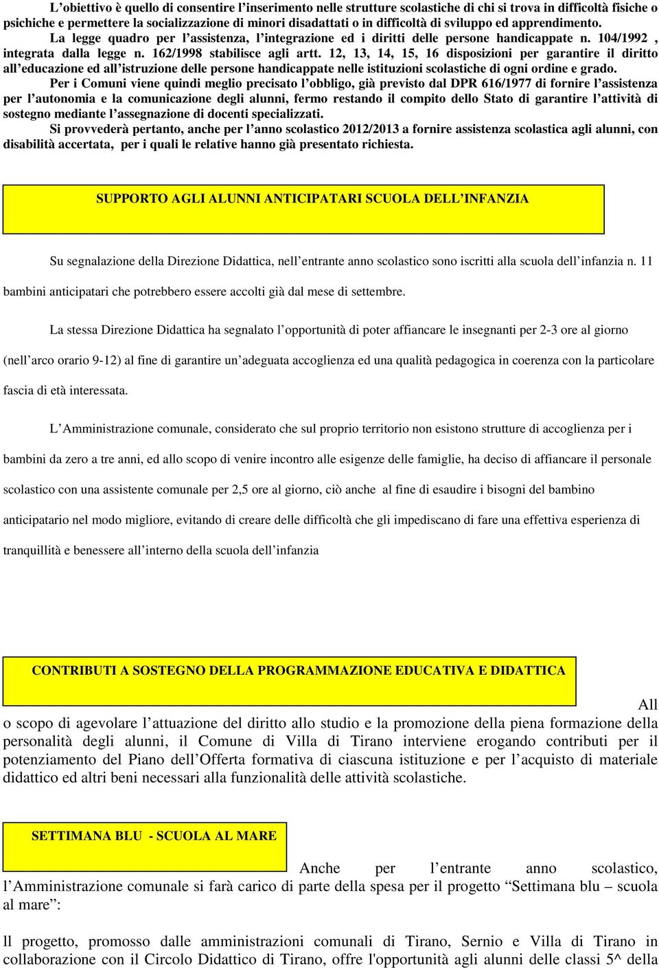 12, 13, 14, 15, 16 disposizioni per garantire il diritto all educazione ed all istruzione delle persone handicappate nelle istituzioni scolastiche di ogni ordine e grado.